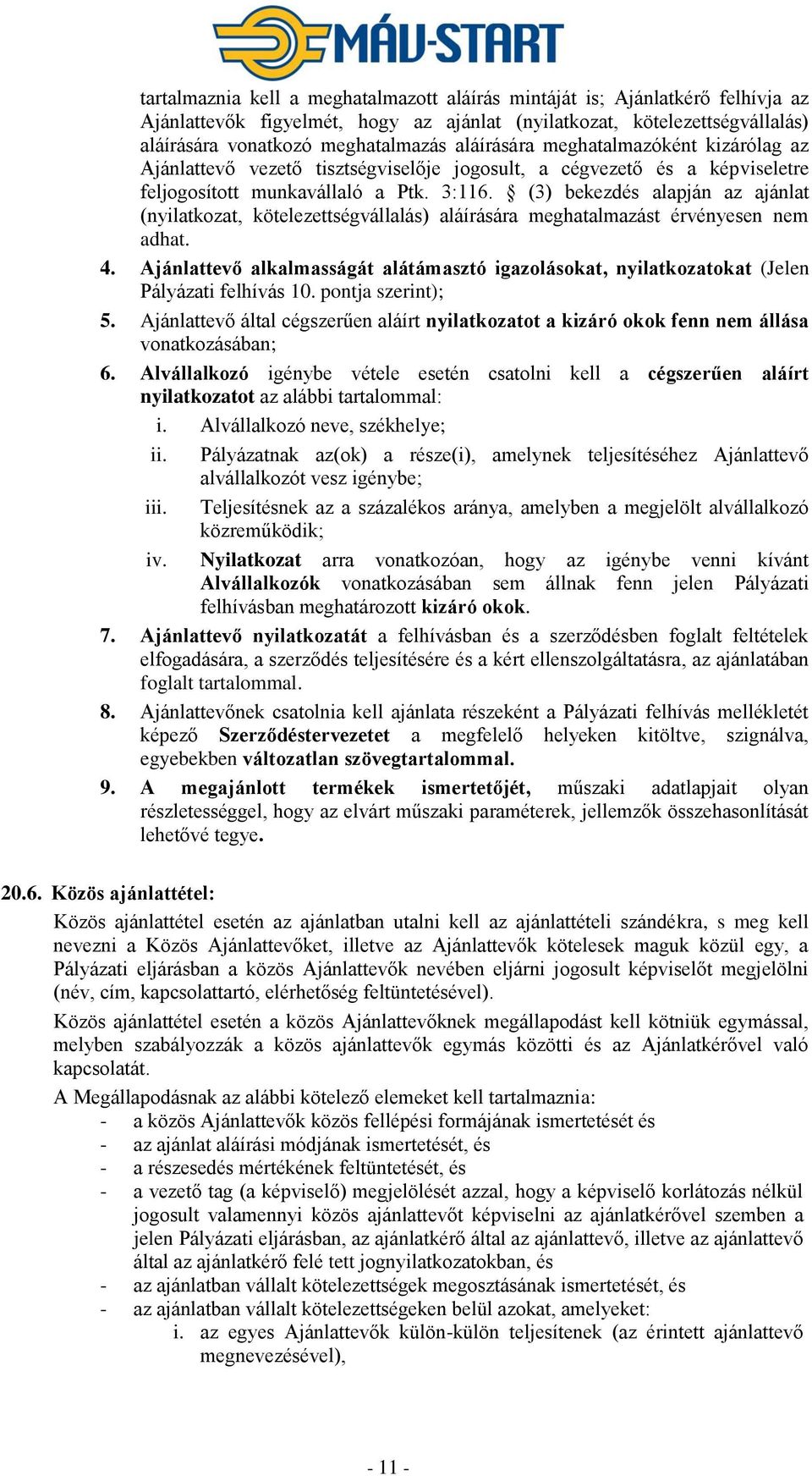 (3) bekezdés alapján az ajánlat (nyilatkozat, kötelezettségvállalás) aláírására meghatalmazást érvényesen nem adhat. 4.