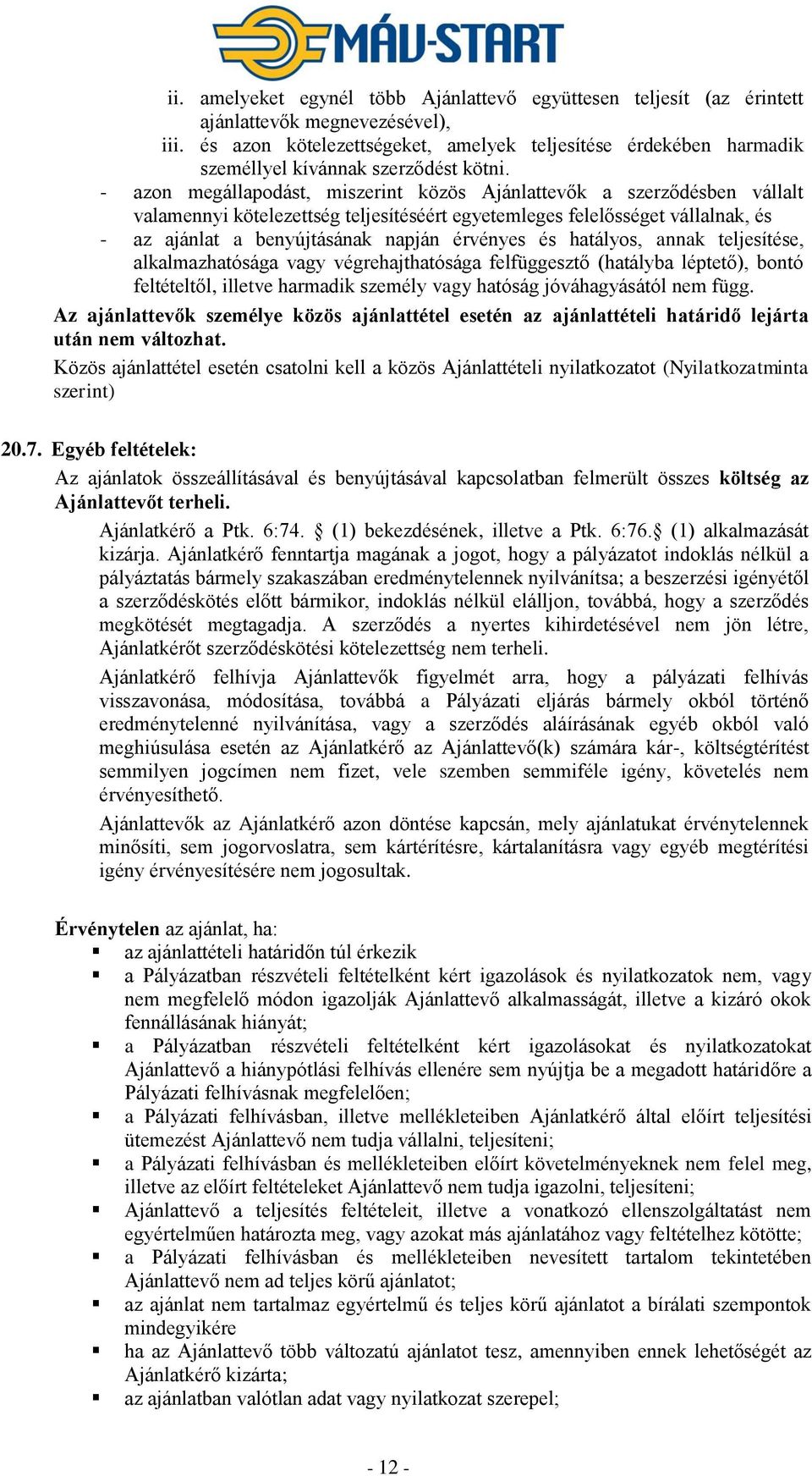 - azon megállapodást, miszerint közös Ajánlattevők a szerződésben vállalt valamennyi kötelezettség teljesítéséért egyetemleges felelősséget vállalnak, és - az ajánlat a benyújtásának napján érvényes