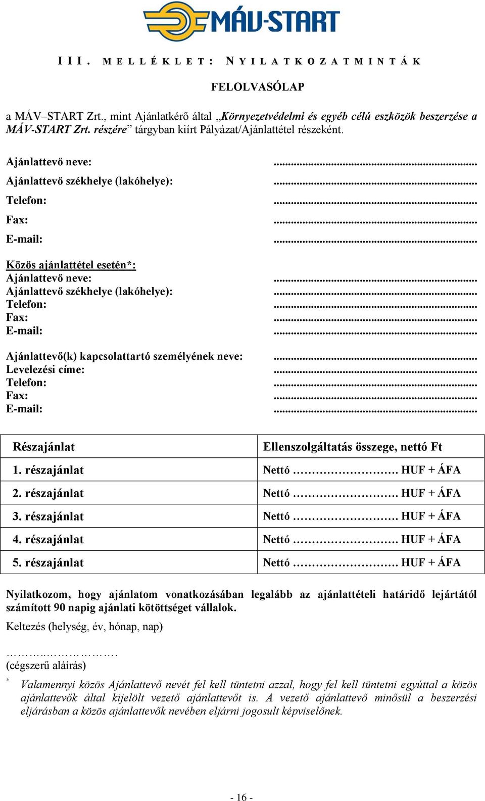 .. Ajánlattevő székhelye (lakóhelye):... Telefon:... Fax:... E-mail:... Ajánlattevő(k) kapcsolattartó személyének neve:... Levelezési címe:... Telefon:... Fax:... E-mail:... Részajánlat Ellenszolgáltatás összege, nettó Ft 1.