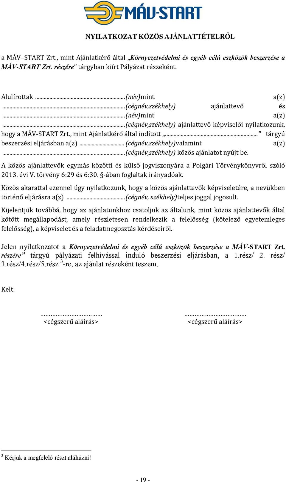 .. tárgyú beszerzési eljárásban a(z)... (cégnév,székhely)valamint a(z)...(cégnév,székhely) közös ajánlatot nyújt be.