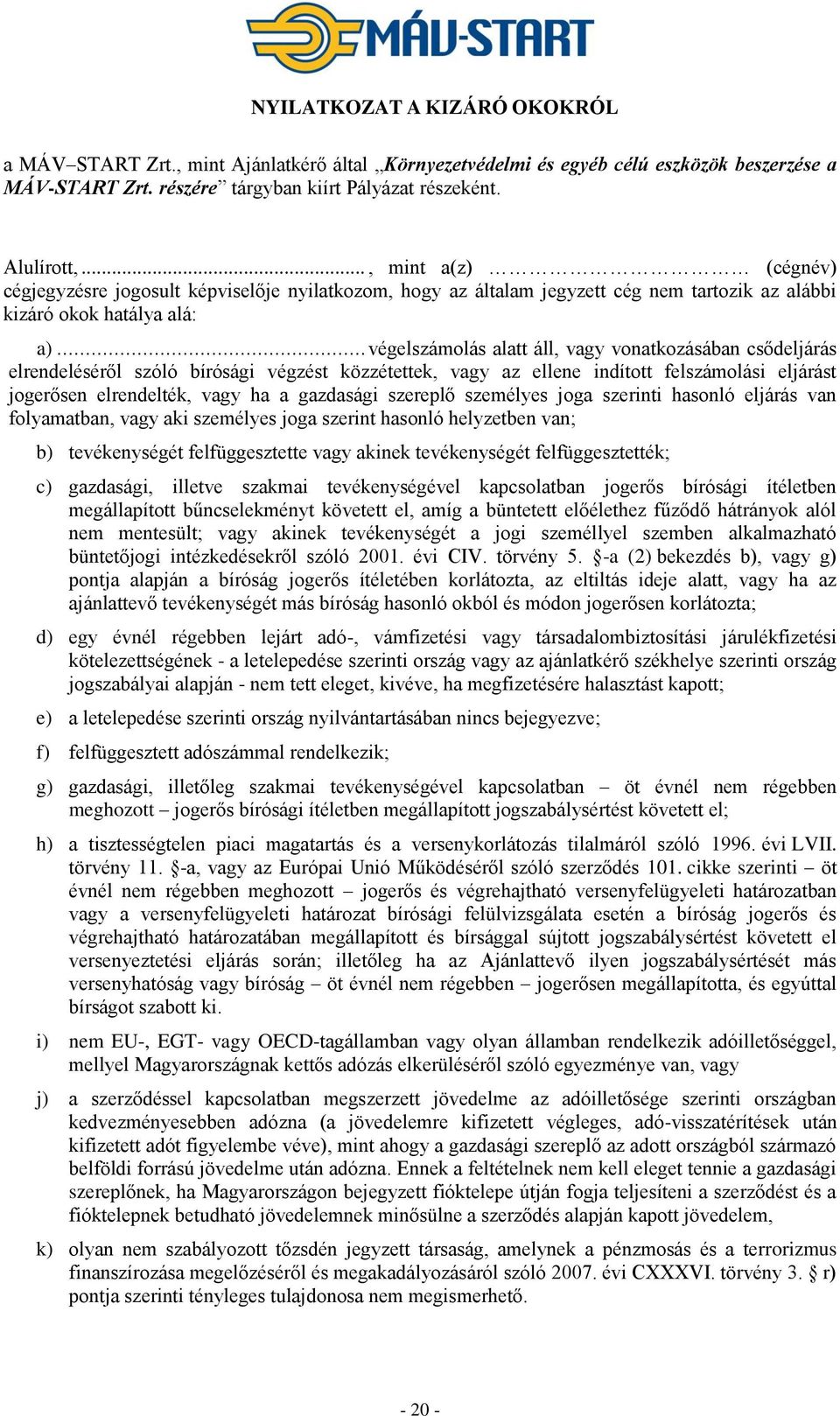 .. végelszámolás alatt áll, vagy vonatkozásában csődeljárás elrendeléséről szóló bírósági végzést közzétettek, vagy az ellene indított felszámolási eljárást jogerősen elrendelték, vagy ha a gazdasági