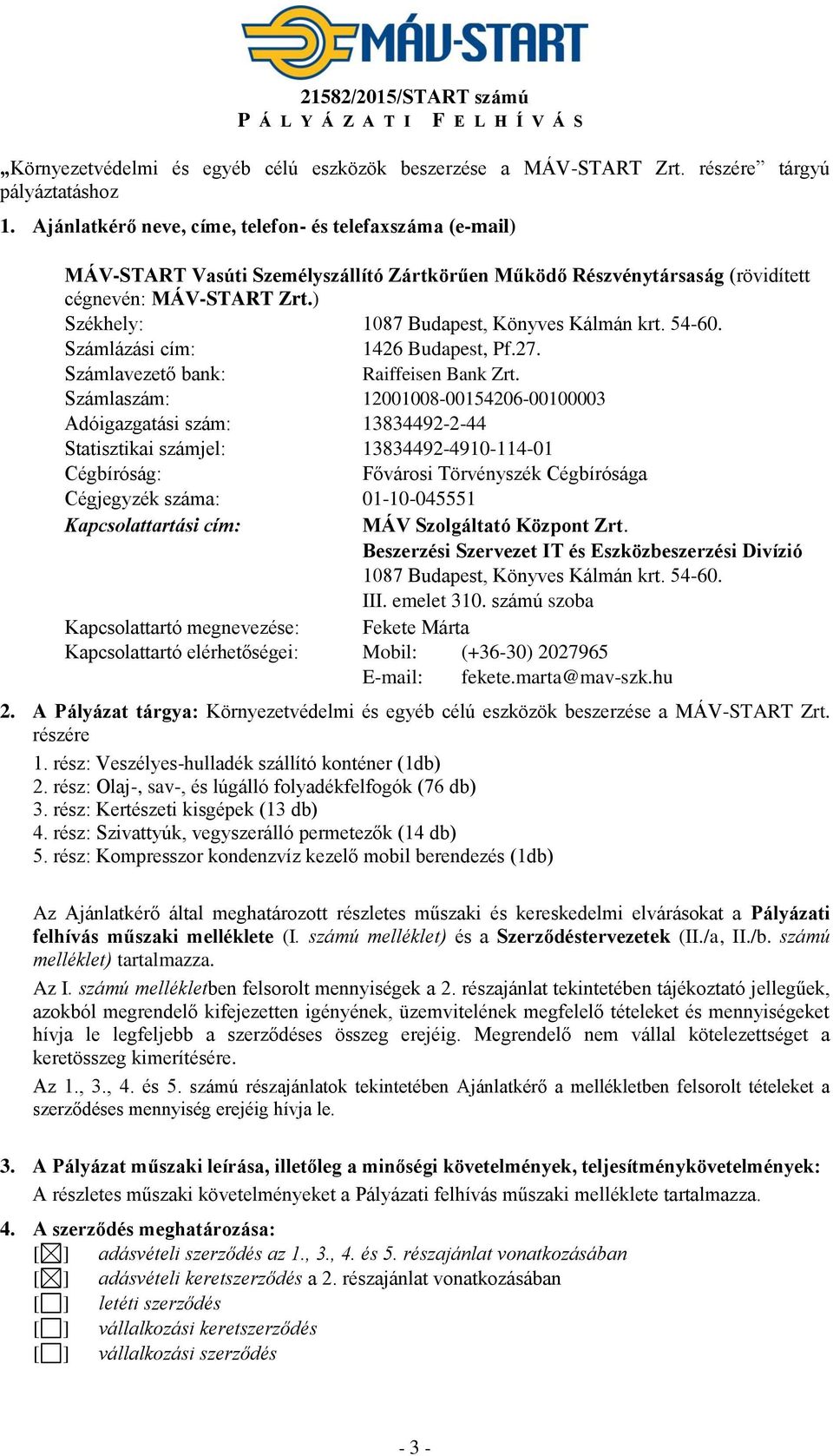 ) Székhely: 1087 Budapest, Könyves Kálmán krt. 54-60. Számlázási cím: 1426 Budapest, Pf.27. Számlavezető bank: Raiffeisen Bank Zrt.