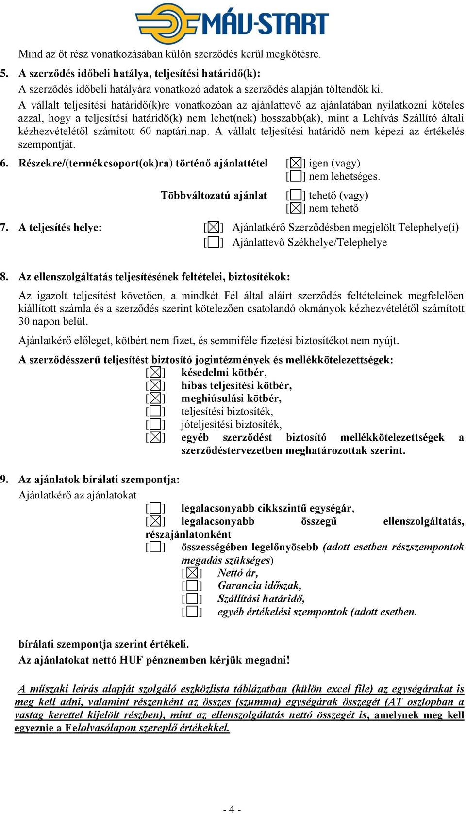 A vállalt teljesítési határidő(k)re vonatkozóan az ajánlattevő az ajánlatában nyilatkozni köteles azzal, hogy a teljesítési határidő(k) nem lehet(nek) hosszabb(ak), mint a Lehívás Szállító általi