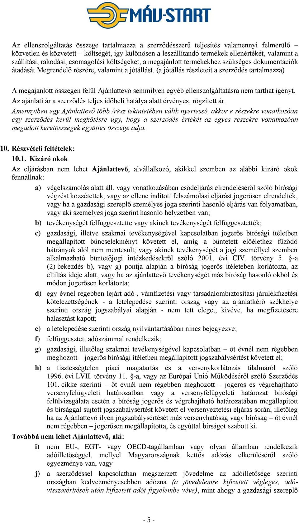 (a jótállás részleteit a szerződés tartalmazza) A megajánlott összegen felül Ajánlattevő semmilyen egyéb ellenszolgáltatásra nem tarthat igényt.