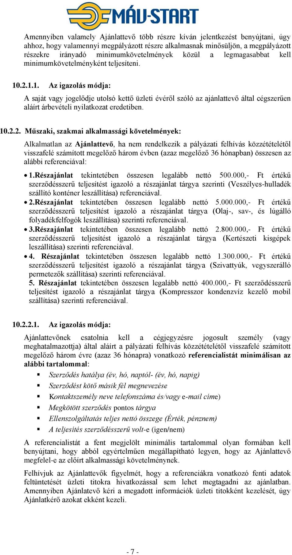 .2.1.1. Az igazolás módja: A saját vagy jogelődje utolsó kettő üzleti évéről szóló az ajánlattevő által cégszerűen aláírt árbevételi nyilatkozat eredetiben. 10.2.2. Műszaki, szakmai alkalmassági