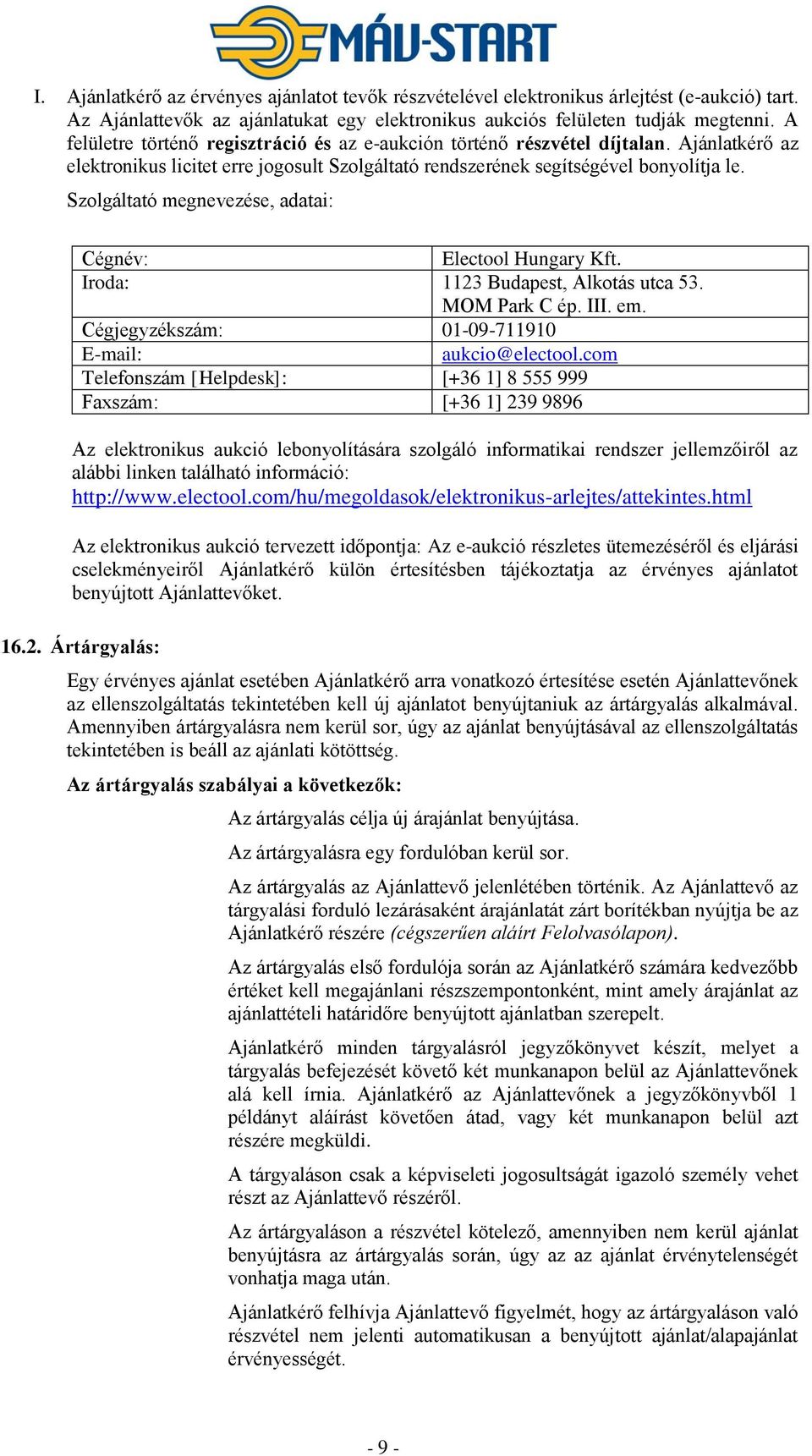 Szolgáltató megnevezése, adatai: Cégnév: Electool Hungary Kft. Iroda: 1123 Budapest, Alkotás utca 53. MOM Park C ép. III. em. Cégjegyzékszám: 01-09-711910 E-mail: aukcio@electool.