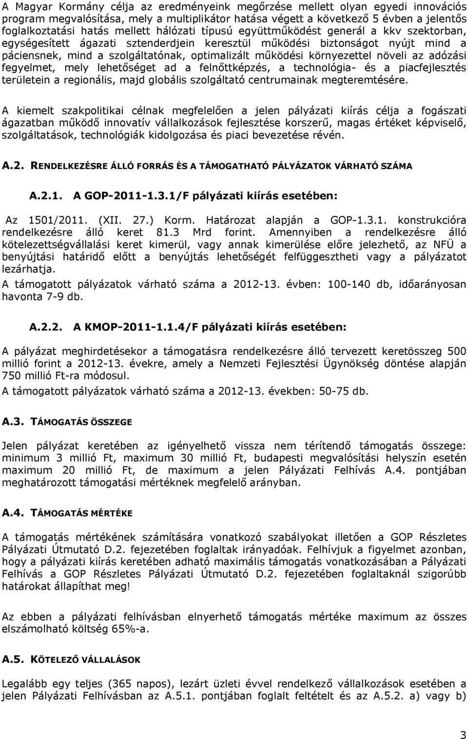 környezettel növeli az adózási fegyelmet, mely lehetőséget ad a felnőttképzés, a technológia- és a piacfejlesztés területein a regionális, majd globális szolgáltató centrumainak megteremtésére.