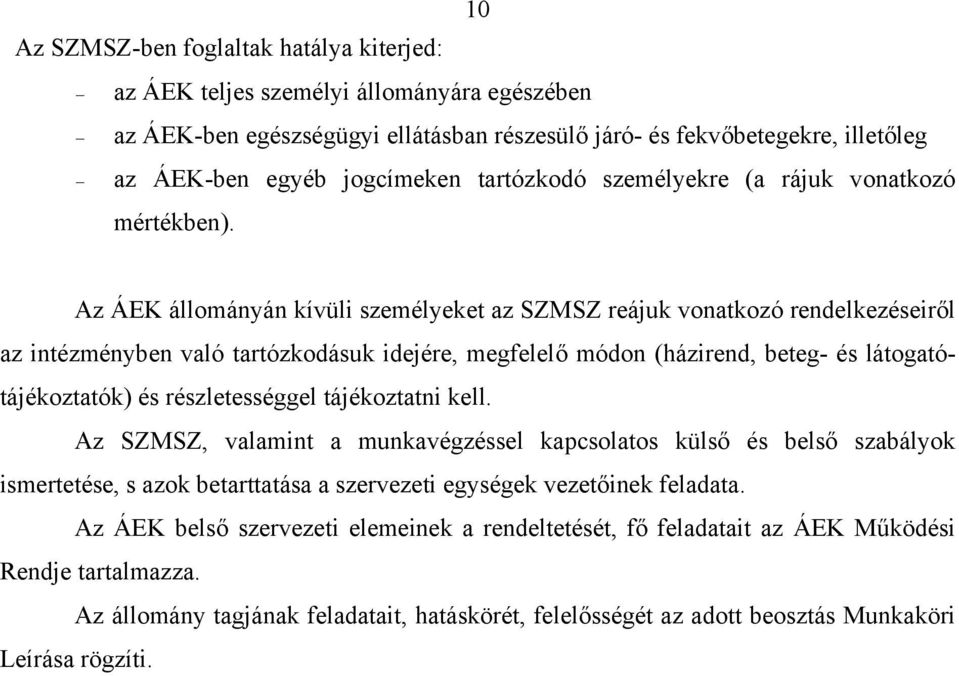 Az ÁEK állományán kívüli személyeket az SZMSZ reájuk vonatkozó rendelkezéseiről az intézményben való tartózkodásuk idejére, megfelelő módon (házirend, beteg- és látogatótájékoztatók) és