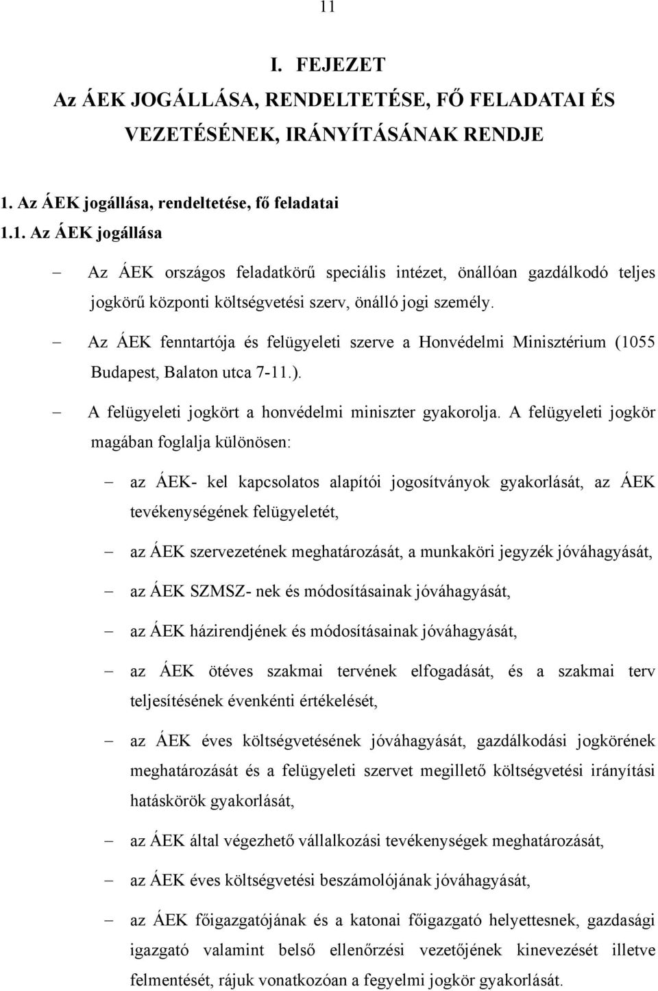 A felügyeleti jogkör magában foglalja különösen: az ÁEK- kel kapcsolatos alapítói jogosítványok gyakorlását, az ÁEK tevékenységének felügyeletét, az ÁEK szervezetének meghatározását, a munkaköri