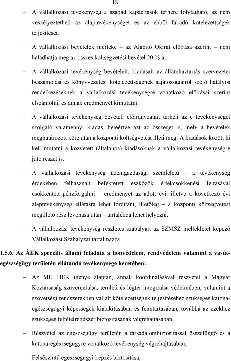 A vállalkozási tevékenység bevételeit, kiadásait az államháztartás szervezetei beszámolási és könyvvezetési kötelezettségének sajátosságairól szóló hatályos rendelkezéseknek a vállalkozási