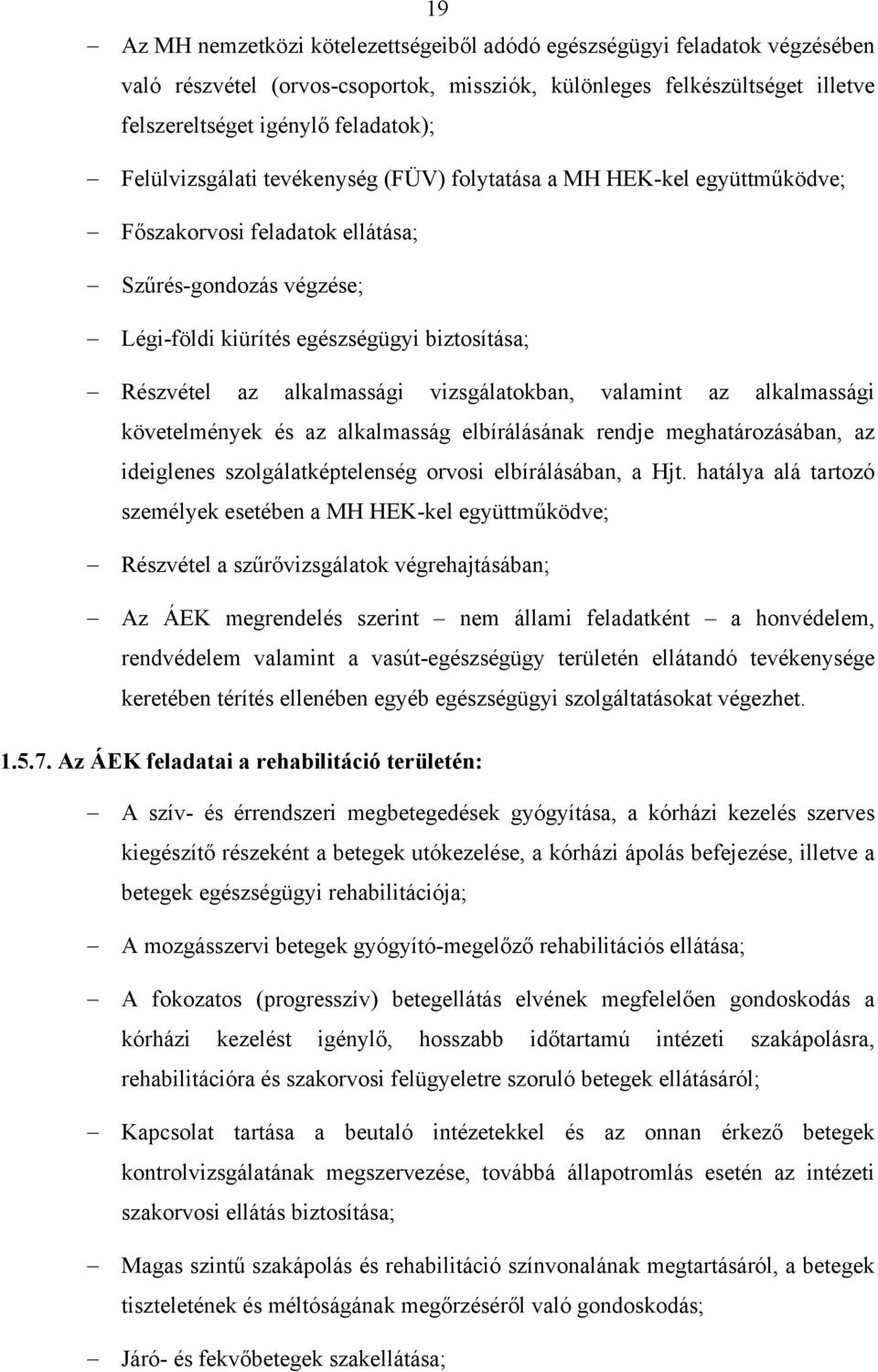 alkalmassági vizsgálatokban, valamint az alkalmassági követelmények és az alkalmasság elbírálásának rendje meghatározásában, az ideiglenes szolgálatképtelenség orvosi elbírálásában, a Hjt.