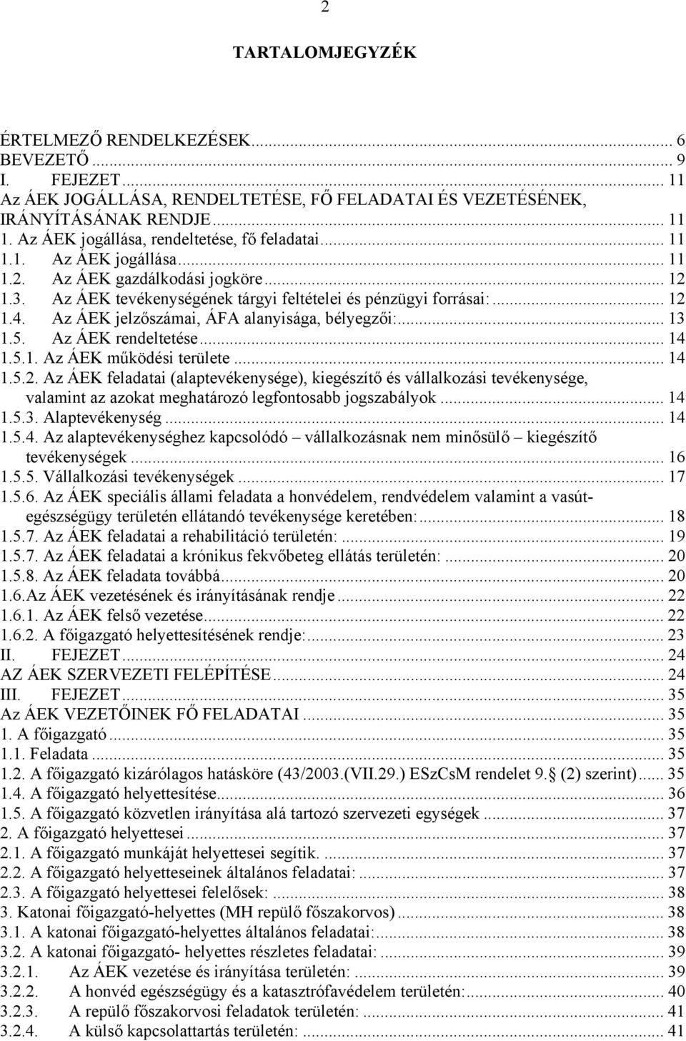Az ÁEK jelzőszámai, ÁFA alanyisága, bélyegzői:... 13 1.5. Az ÁEK rendeltetése... 14 1.5.1. Az ÁEK működési területe... 14 1.5.2.