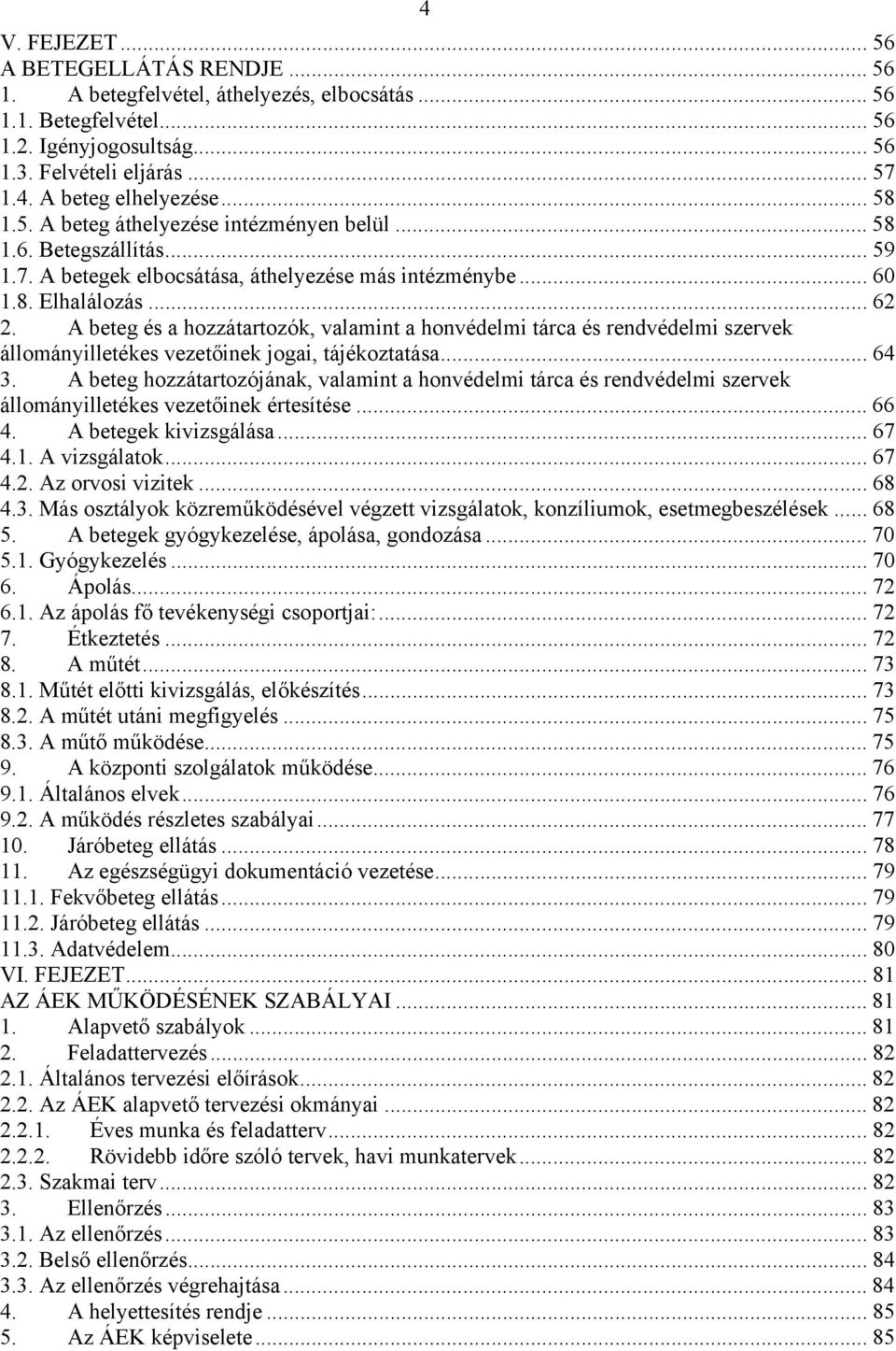 A beteg és a hozzátartozók, valamint a honvédelmi tárca és rendvédelmi szervek állományilletékes vezetőinek jogai, tájékoztatása... 64 3.