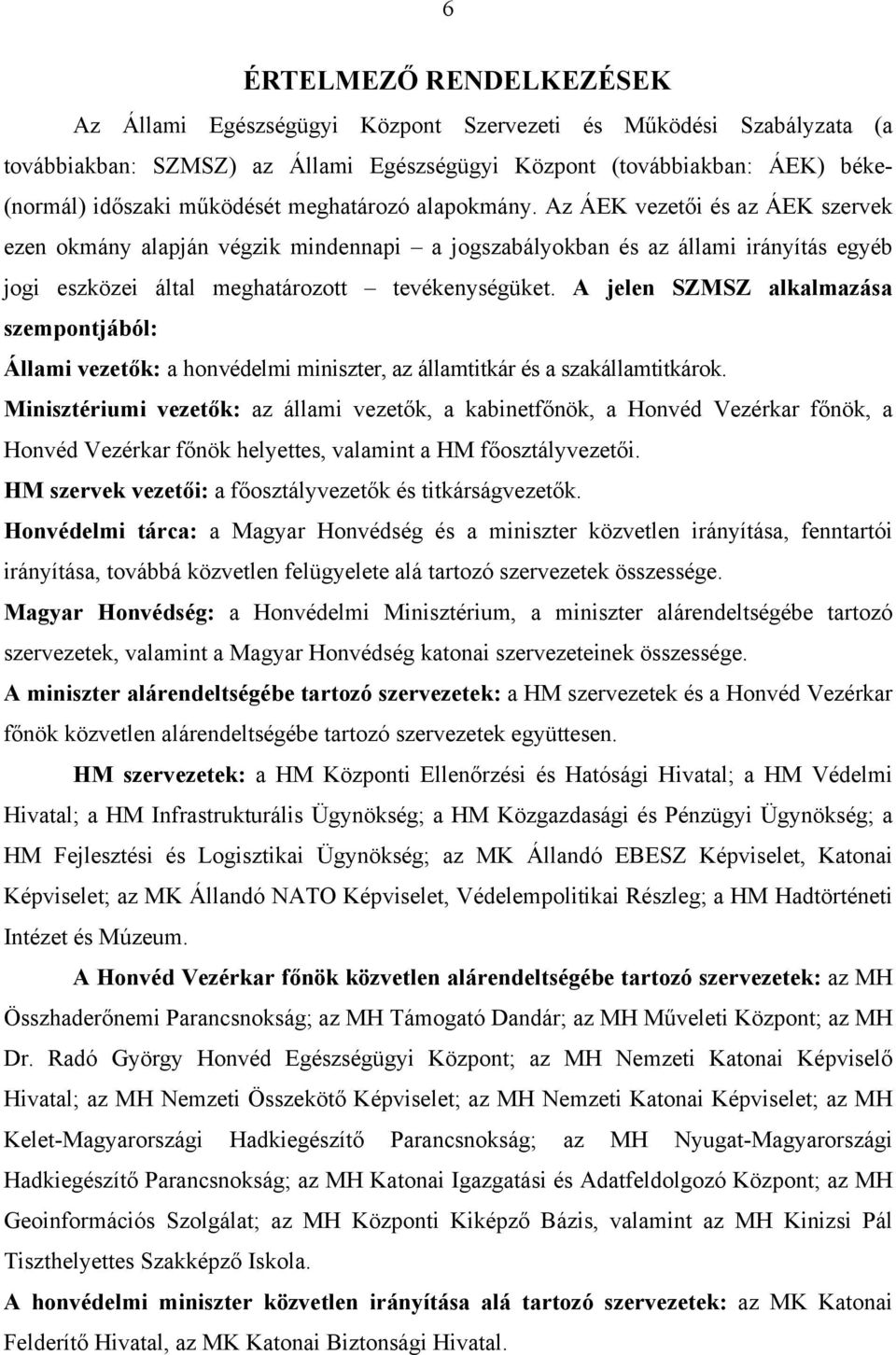 Az ÁEK vezetői és az ÁEK szervek ezen okmány alapján végzik mindennapi a jogszabályokban és az állami irányítás egyéb jogi eszközei által meghatározott tevékenységüket.