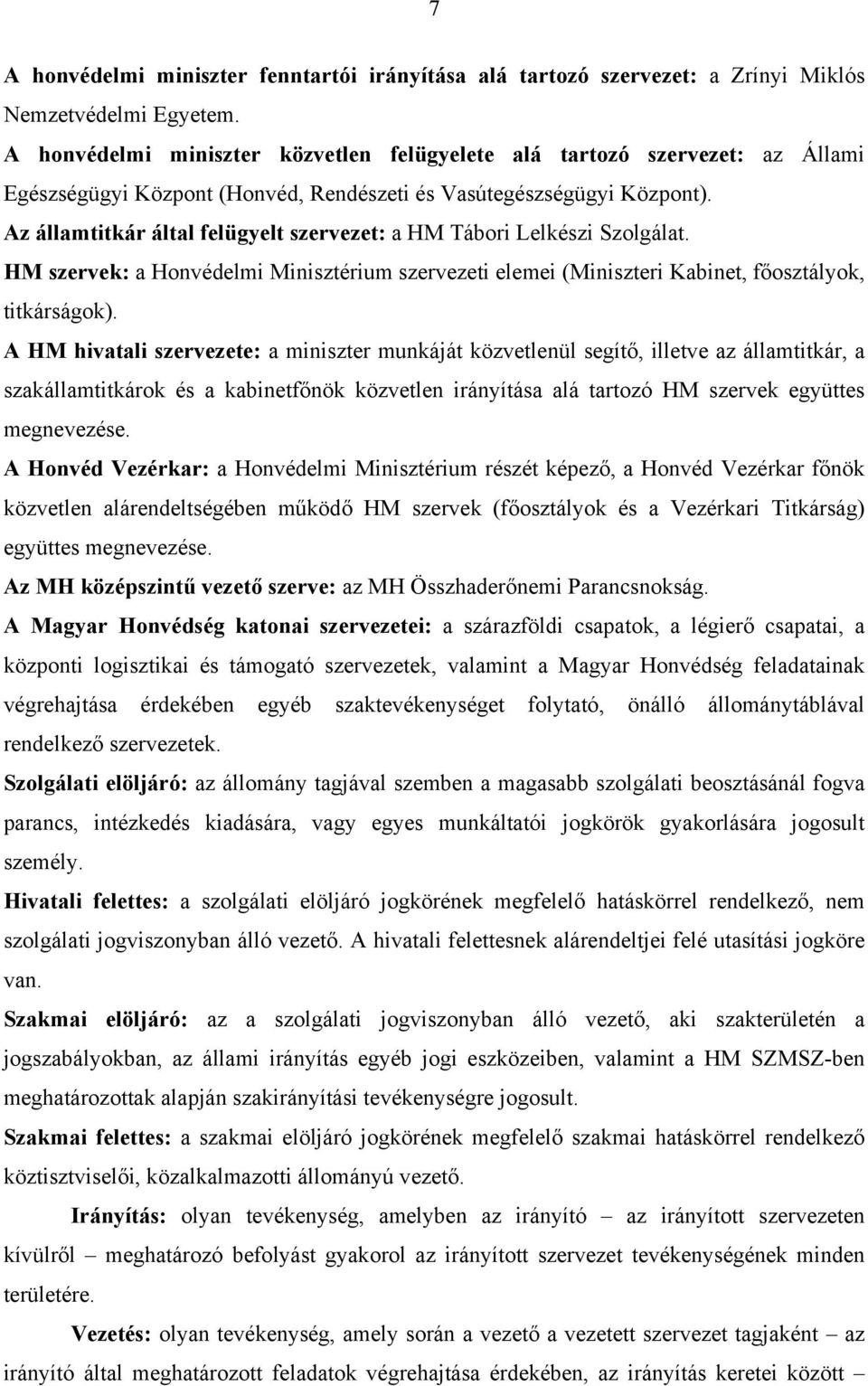Az államtitkár által felügyelt szervezet: a HM Tábori Lelkészi Szolgálat. HM szervek: a Honvédelmi Minisztérium szervezeti elemei (Miniszteri Kabinet, főosztályok, titkárságok).