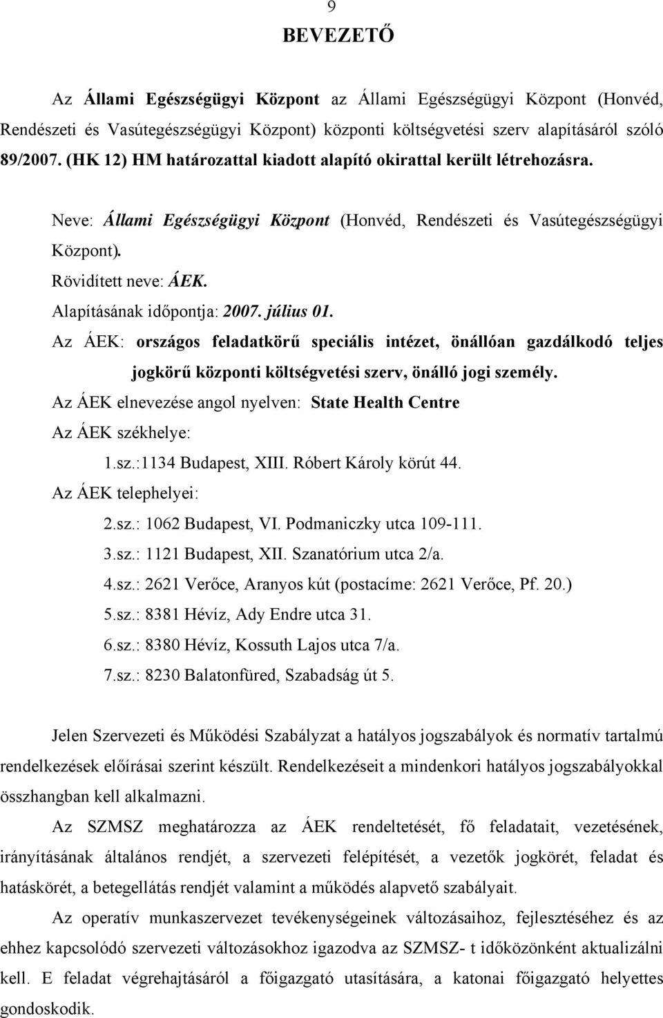 Alapításának időpontja: 2007. július 01. Az ÁEK: országos feladatkörű speciális intézet, önállóan gazdálkodó teljes jogkörű központi költségvetési szerv, önálló jogi személy.