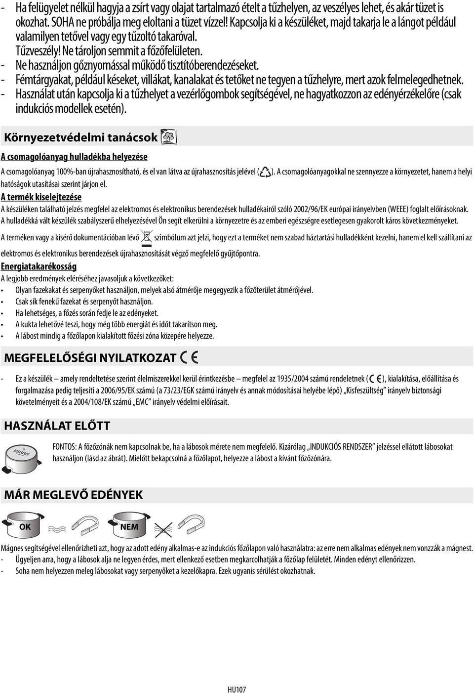 - Ne használjon gőznyomással működő tisztítóberendezéseket. - Fémtárgyakat, például késeket, villákat, kanalakat és tetőket ne tegyen a tűzhelyre, mert azok felmelegedhetnek.