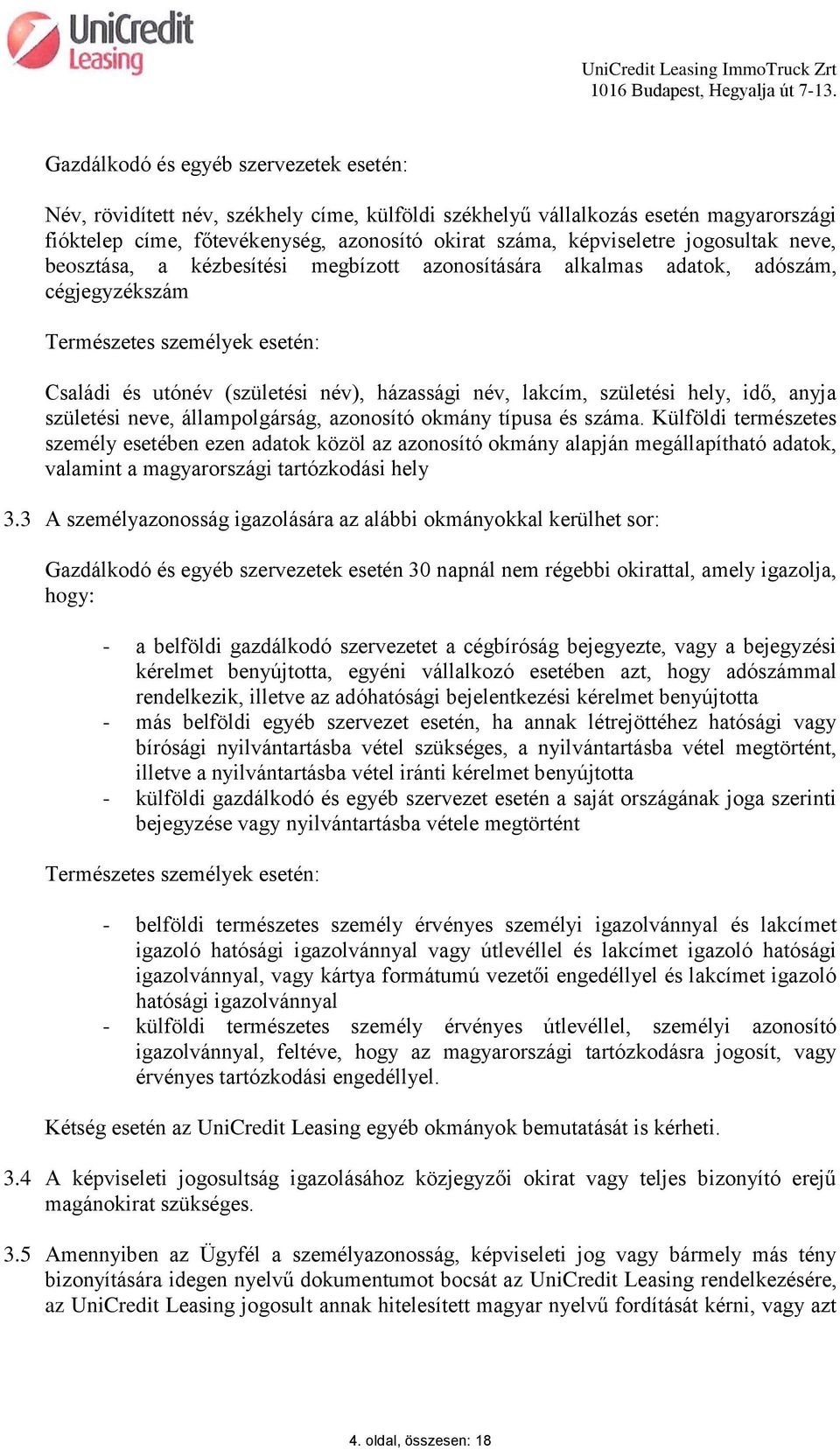 születési hely, idő, anyja születési neve, állampolgárság, azonosító okmány típusa és száma.