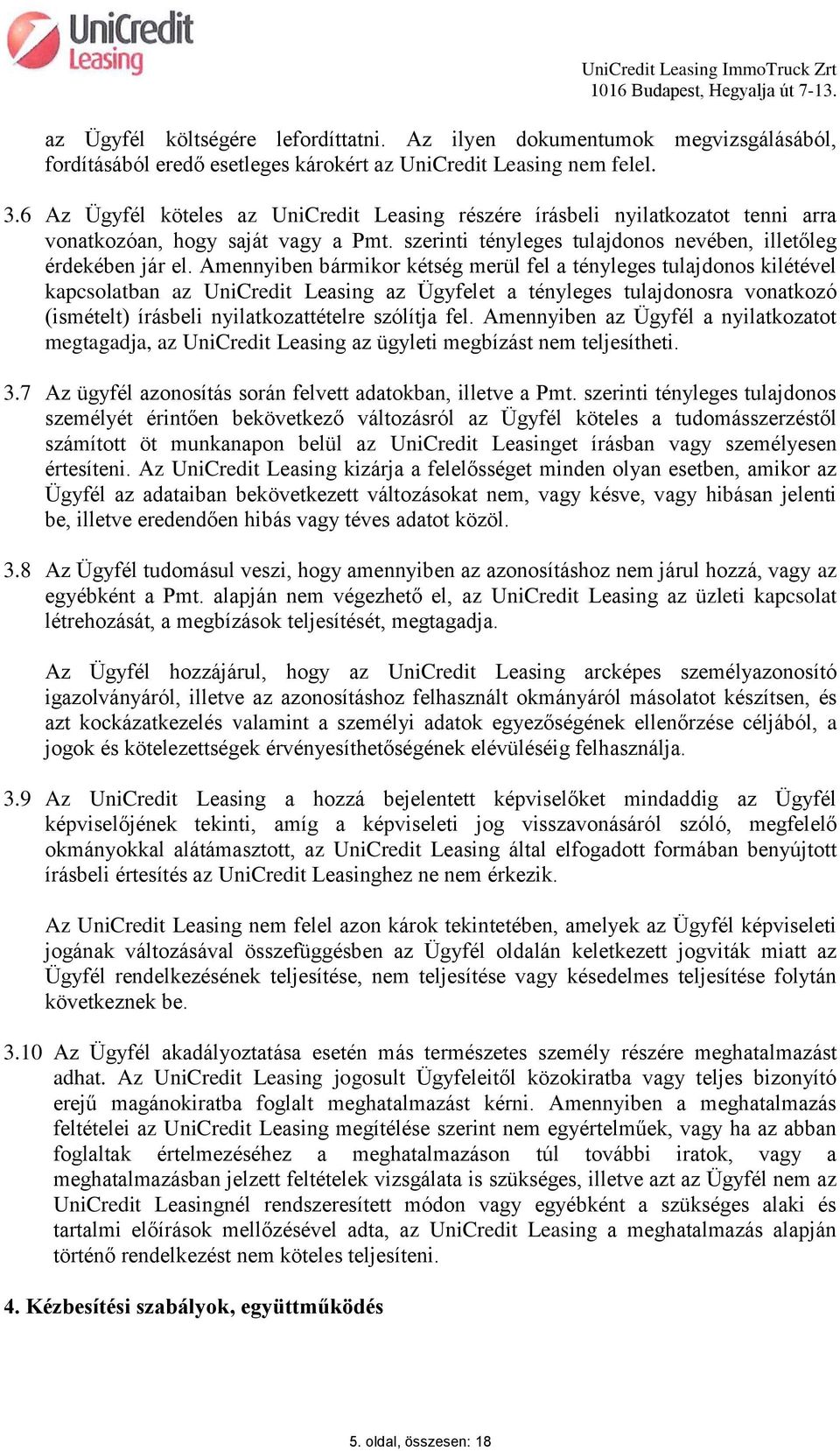 Amennyiben bármikor kétség merül fel a tényleges tulajdonos kilétével kapcsolatban az UniCredit Leasing az Ügyfelet a tényleges tulajdonosra vonatkozó (ismételt) írásbeli nyilatkozattételre szólítja