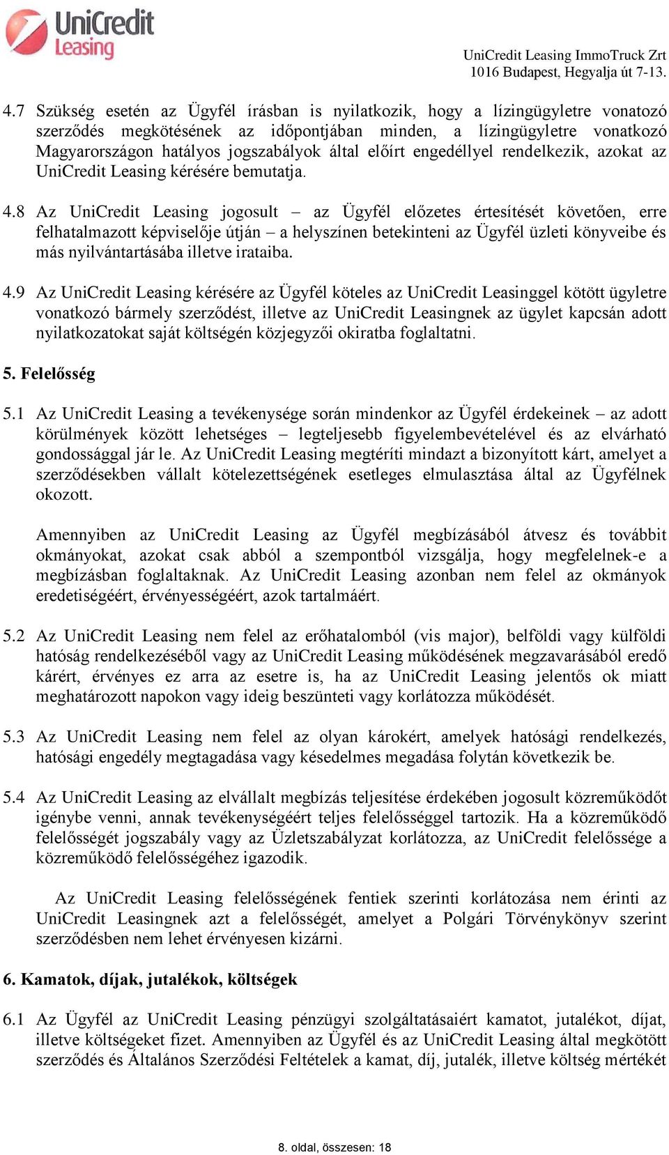8 Az UniCredit Leasing jogosult az Ügyfél előzetes értesítését követően, erre felhatalmazott képviselője útján a helyszínen betekinteni az Ügyfél üzleti könyveibe és más nyilvántartásába illetve