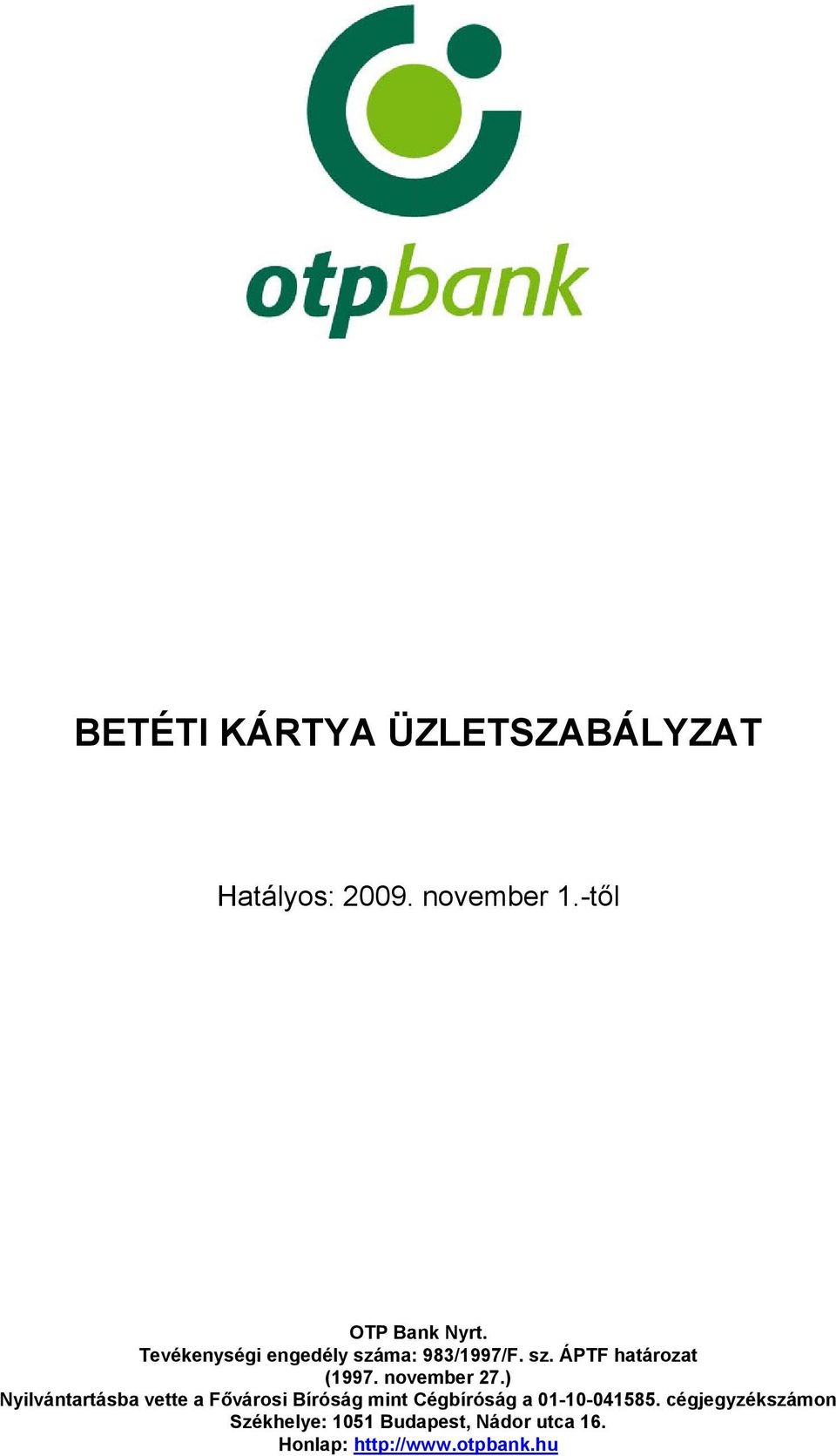 ) Nyilvántartásba vette a Fővárosi Bíróság mint Cégbíróság a 01-10-041585.