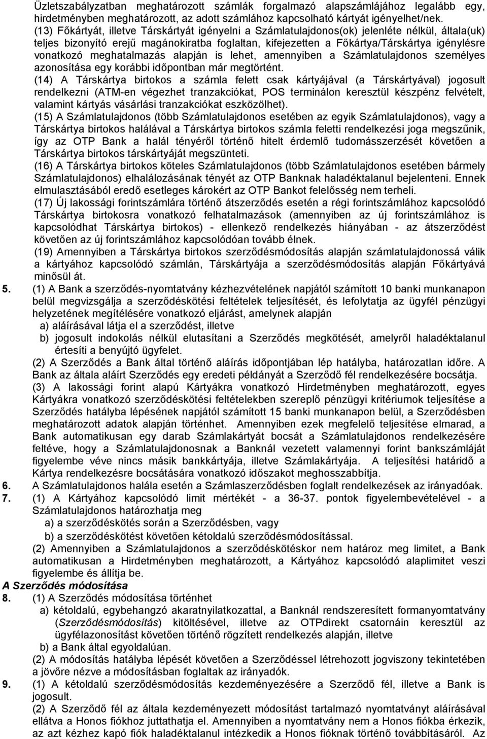 vonatkozó meghatalmazás alapján is lehet, amennyiben a Számlatulajdonos személyes azonosítása egy korábbi időpontban már megtörtént.