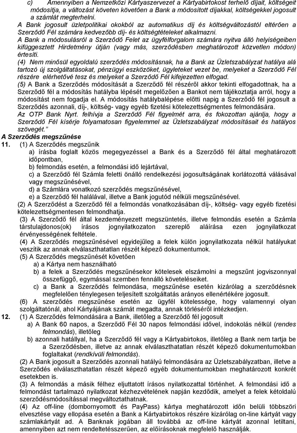 A Bank a módosulásról a Szerződő Felet az ügyfélforgalom számára nyitva álló helyiségeiben kifüggesztett Hirdetmény útján (vagy más, szerződésben meghatározott közvetlen módon) értesíti.