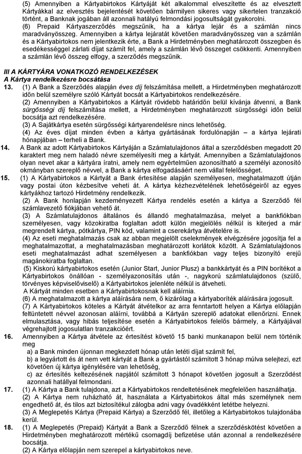 Amennyiben a kártya lejáratát követően maradványösszeg van a számlán és a Kártyabirtokos nem jelentkezik érte, a Bank a Hirdetményben meghatározott összegben és esedékességgel zárlati díjat számít