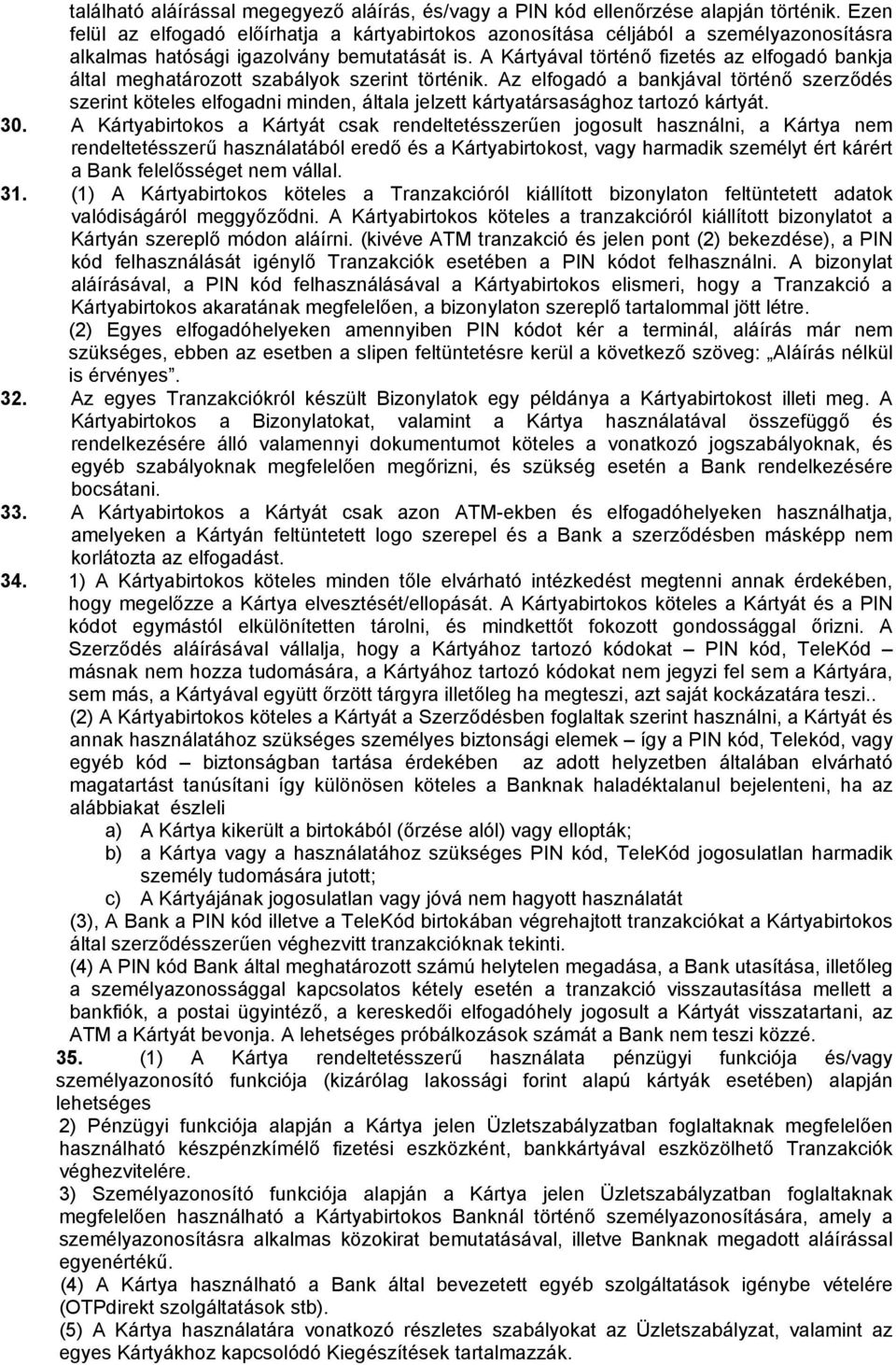A Kártyával történő fizetés az elfogadó bankja által meghatározott szabályok szerint történik.