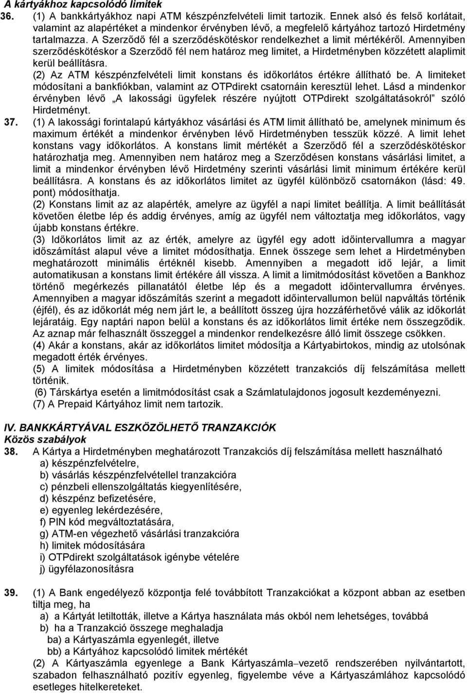 A Szerződő fél a szerződéskötéskor rendelkezhet a limit mértékéről. Amennyiben szerződéskötéskor a Szerződő fél nem határoz meg limitet, a Hirdetményben közzétett alaplimit kerül beállításra.