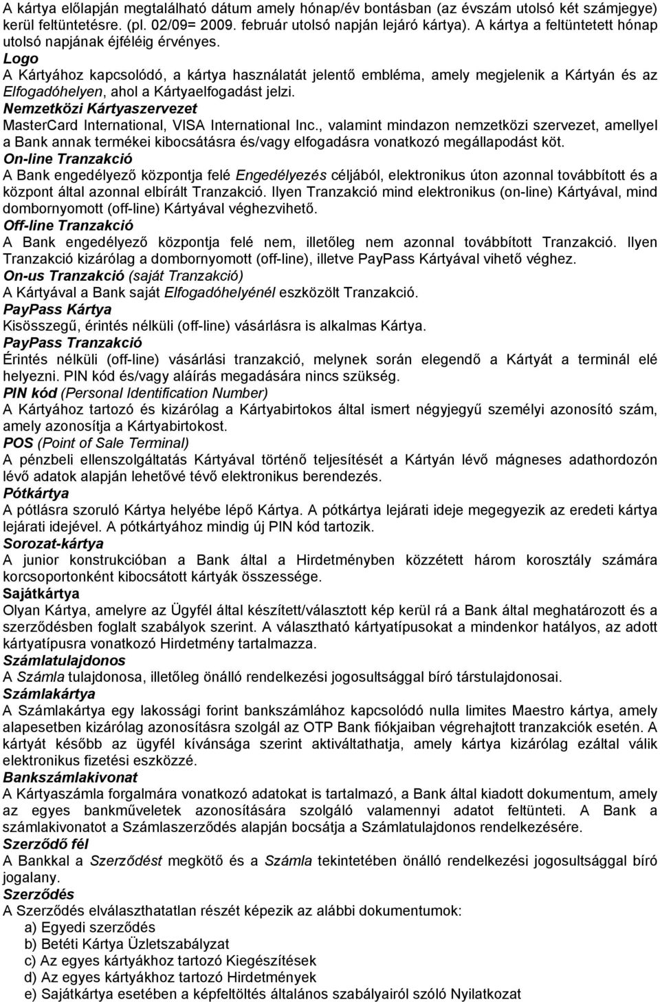 Logo A Kártyához kapcsolódó, a kártya használatát jelentő embléma, amely megjelenik a Kártyán és az Elfogadóhelyen, ahol a Kártyaelfogadást jelzi.