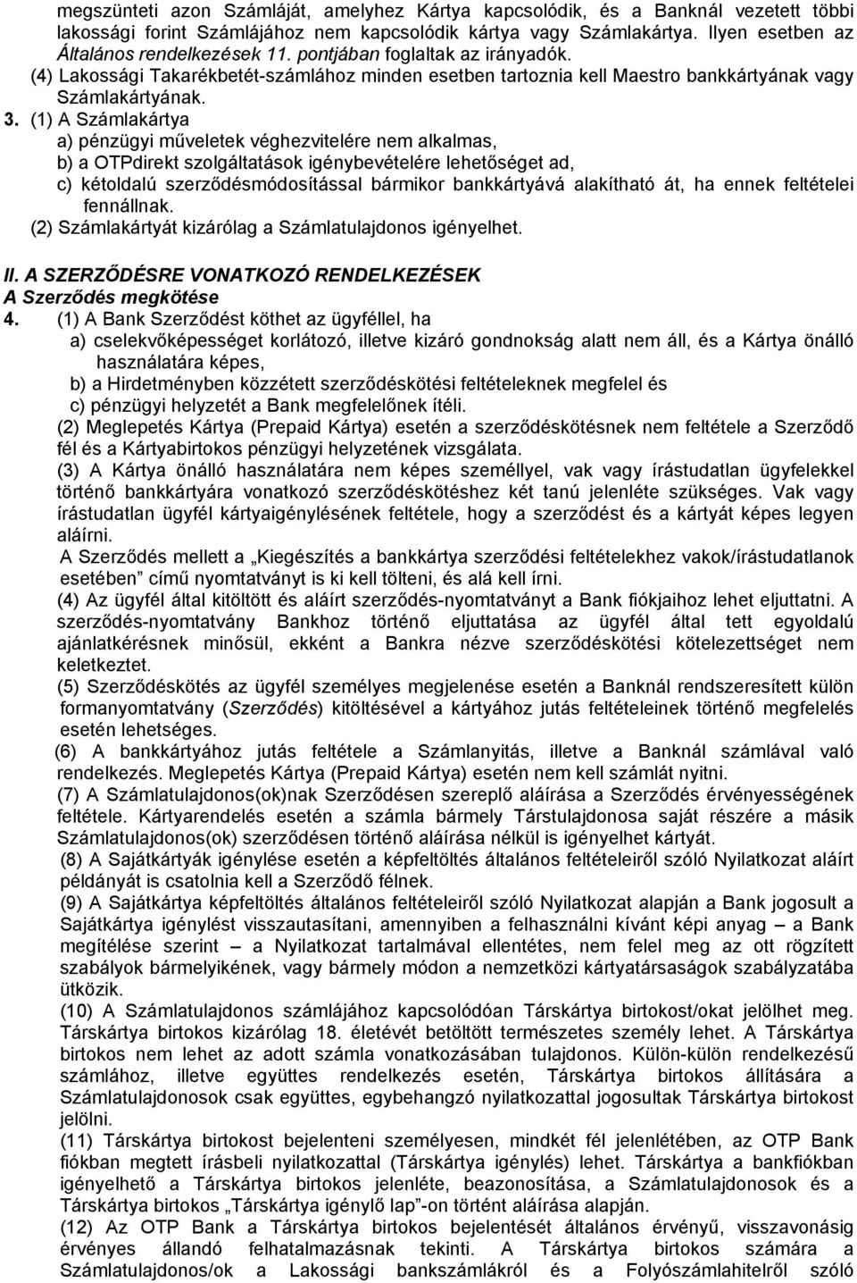 (1) A Számlakártya a) pénzügyi műveletek véghezvitelére nem alkalmas, b) a OTPdirekt szolgáltatások igénybevételére lehetőséget ad, c) kétoldalú szerződésmódosítással bármikor bankkártyává alakítható