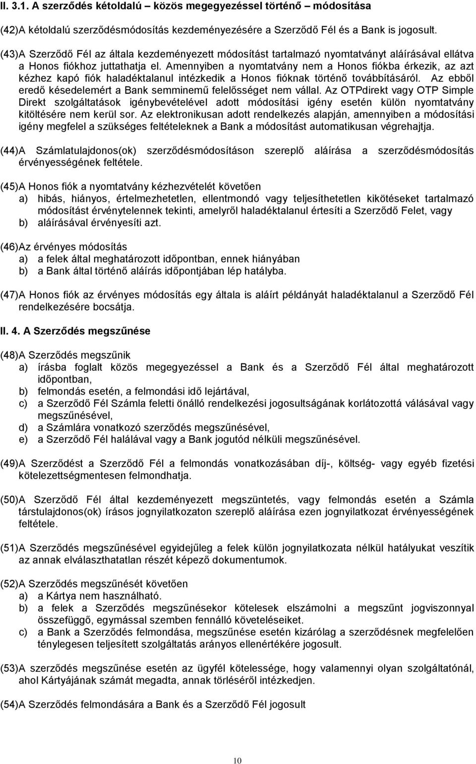 Amennyiben a nyomtatvány nem a Honos fiókba érkezik, az azt kézhez kapó fiók haladéktalanul intézkedik a Honos fióknak történő továbbításáról.