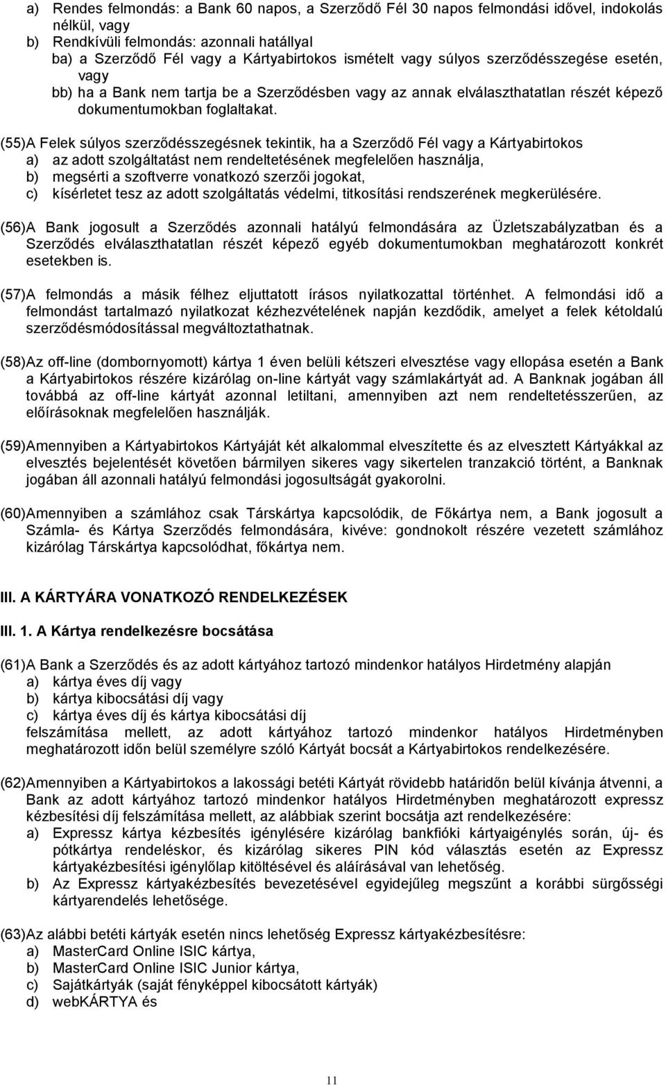(55) A Felek súlyos szerződésszegésnek tekintik, ha a Szerződő Fél vagy a Kártyabirtokos a) az adott szolgáltatást nem rendeltetésének megfelelően használja, b) megsérti a szoftverre vonatkozó