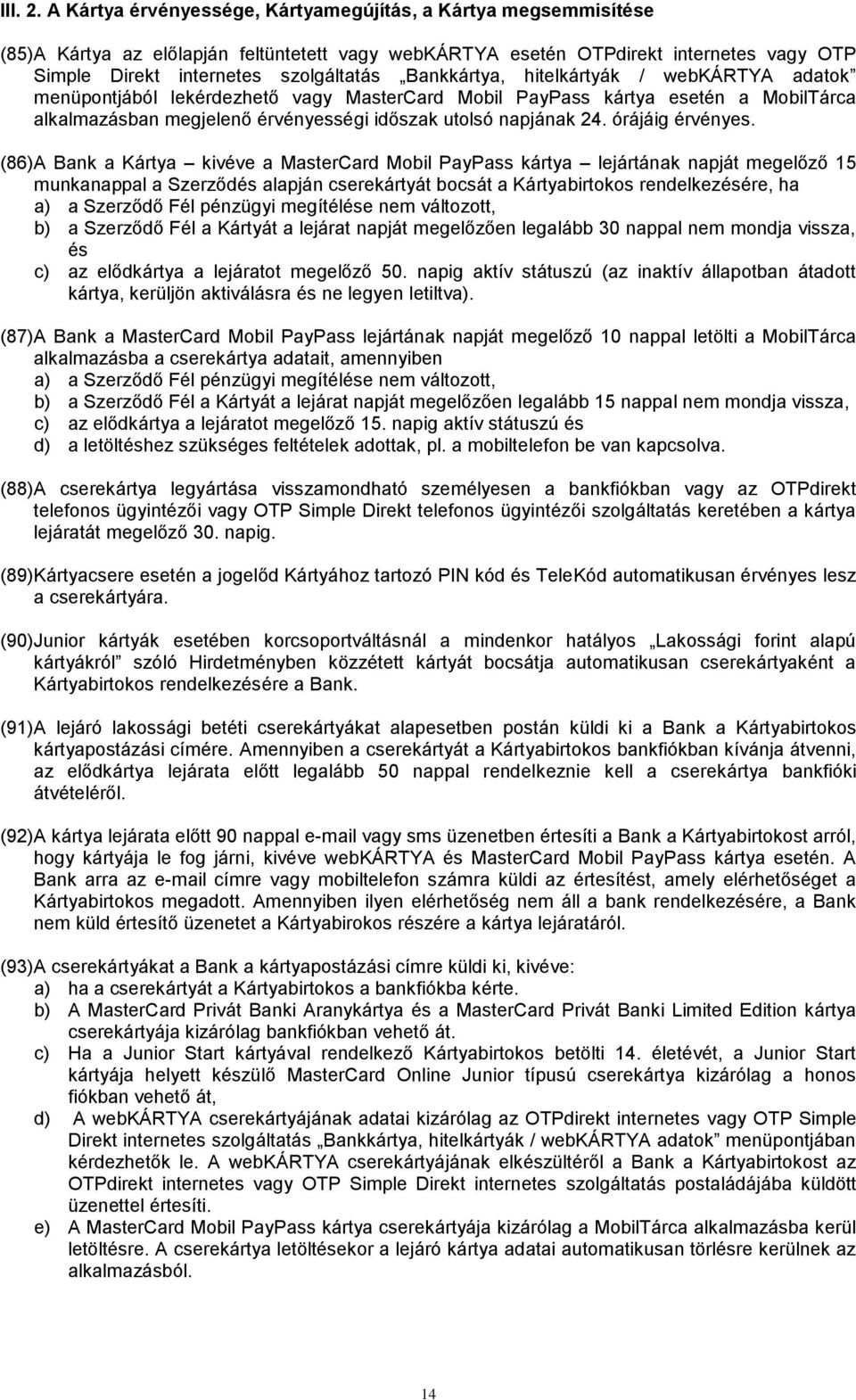 Bankkártya, hitelkártyák / webkártya adatok menüpontjából lekérdezhető vagy MasterCard Mobil PayPass kártya esetén a MobilTárca alkalmazásban megjelenő érvényességi időszak utolsó napjának 24.
