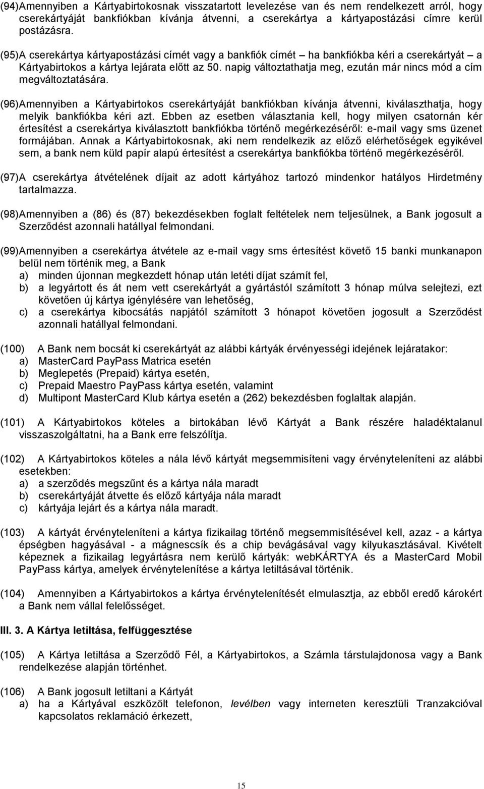 napig változtathatja meg, ezután már nincs mód a cím megváltoztatására. (96) Amennyiben a Kártyabirtokos cserekártyáját bankfiókban kívánja átvenni, kiválaszthatja, hogy melyik bankfiókba kéri azt.