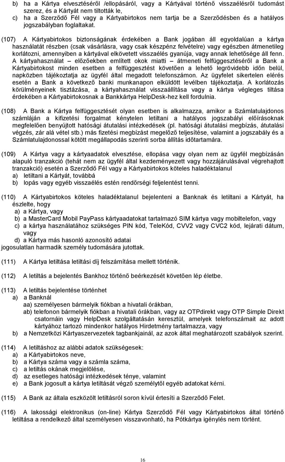 (107) A Kártyabirtokos biztonságának érdekében a Bank jogában áll egyoldalúan a kártya használatát részben (csak vásárlásra, vagy csak készpénz felvételre) vagy egészben átmenetileg korlátozni,