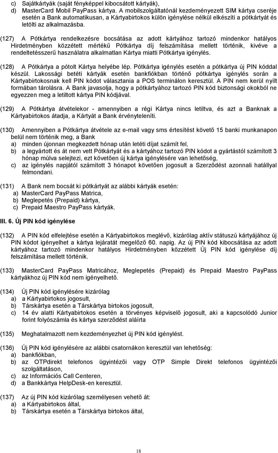 (127) A Pótkártya rendelkezésre bocsátása az adott kártyához tartozó mindenkor hatályos Hirdetményben közzétett mértékű Pótkártya díj felszámítása mellett történik, kivéve a rendeltetésszerű