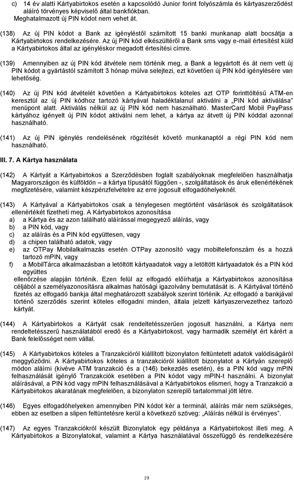 Az új PIN kód elkészültéről a Bank sms vagy e-mail értesítést küld a Kártyabirtokos által az igényléskor megadott értesítési címre.