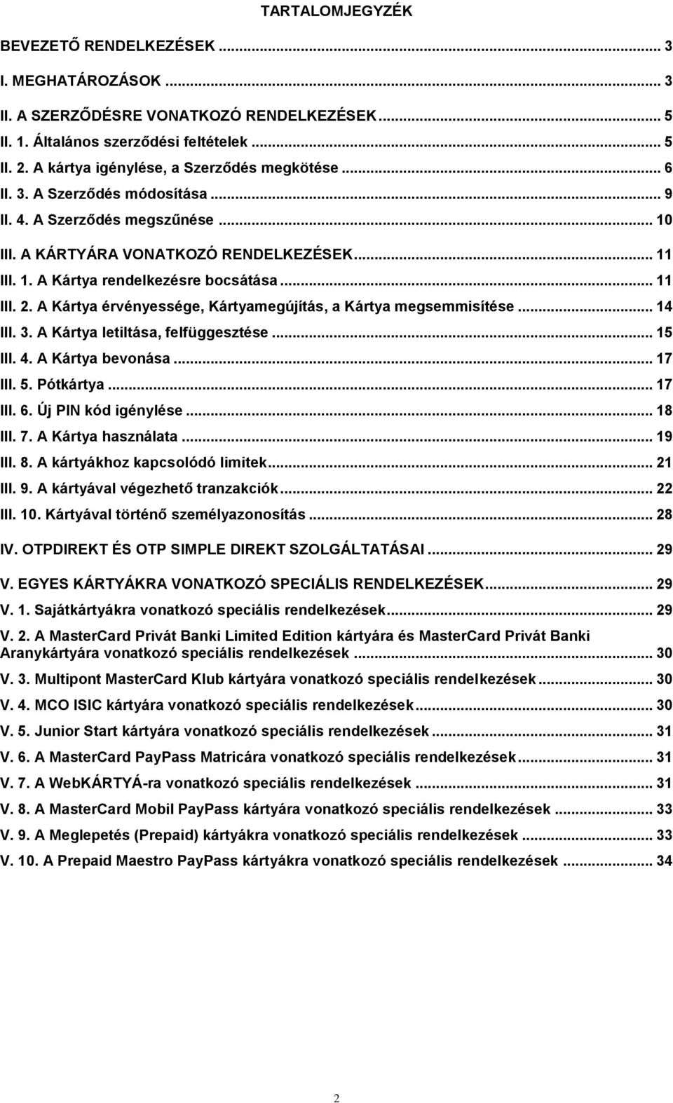 .. 11 III. 2. A Kártya érvényessége, Kártyamegújítás, a Kártya megsemmisítése... 14 III. 3. A Kártya letiltása, felfüggesztése... 15 III. 4. A Kártya bevonása... 17 III. 5. Pótkártya... 17 III. 6.