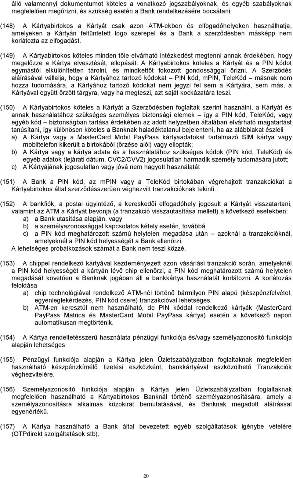 (149) A Kártyabirtokos köteles minden tőle elvárható intézkedést megtenni annak érdekében, hogy megelőzze a Kártya elvesztését, ellopását.