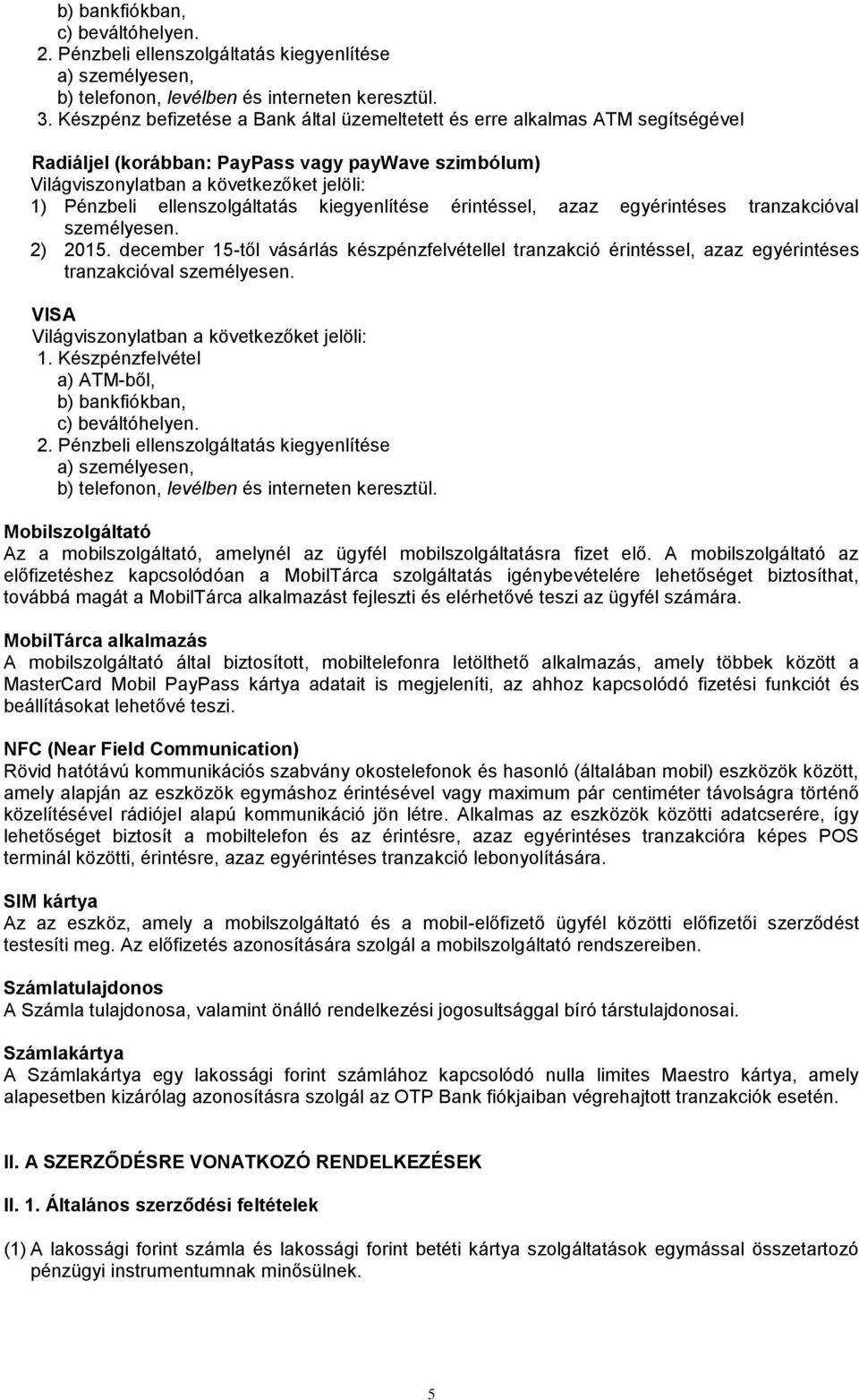 ellenszolgáltatás kiegyenlítése érintéssel, azaz egyérintéses tranzakcióval személyesen. 2) 2015.