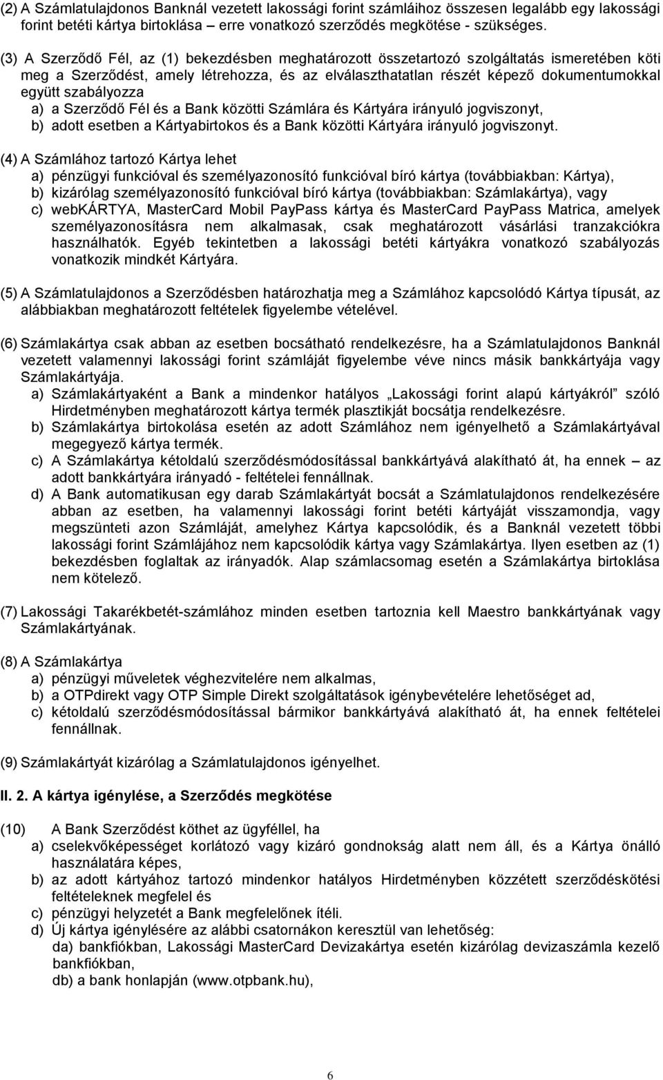 szabályozza a) a Szerződő Fél és a Bank közötti Számlára és Kártyára irányuló jogviszonyt, b) adott esetben a Kártyabirtokos és a Bank közötti Kártyára irányuló jogviszonyt.