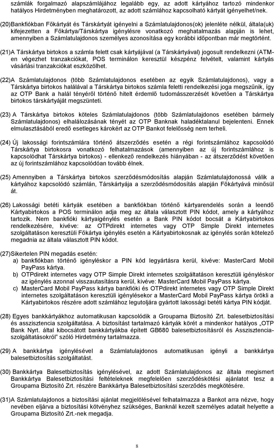 amennyiben a Számlatulajdonos személyes azonosítása egy korábbi időpontban már megtörtént.