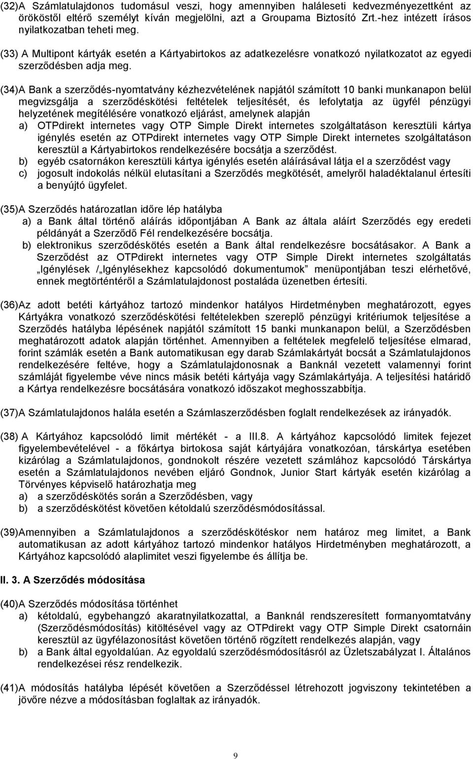 (34) A Bank a szerződés-nyomtatvány kézhezvételének napjától számított 10 banki munkanapon belül megvizsgálja a szerződéskötési feltételek teljesítését, és lefolytatja az ügyfél pénzügyi helyzetének