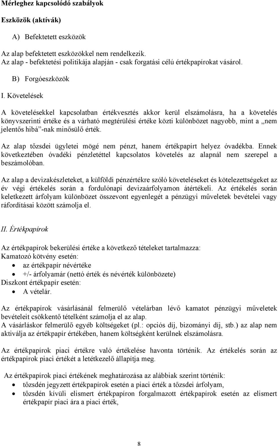 Követelések A követelésekkel kapcsolatban értékvesztés akkor kerül elszámolásra, ha a követelés könyvszerinti értéke és a várható megtérülési értéke közti különbözet nagyobb, mint a nem jelentős hibá
