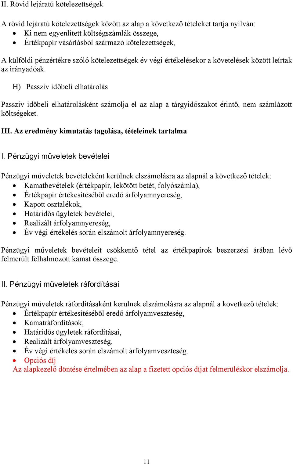 H) Passzív időbeli elhatárolás Passzív időbeli elhatárolásként számolja el az alap a tárgyidőszakot érintő, nem számlázott költségeket. III. Az eredmény kimutatás tagolása, tételeinek tartalma I.