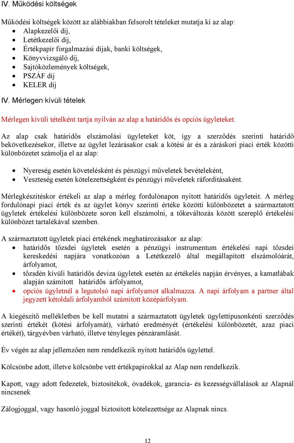 Az alap csak határidős elszámolási ügyleteket köt, így a szerződés szerinti határidő bekövetkezésekor, illetve az ügylet lezárásakor csak a kötési ár és a záráskori piaci érték közötti különbözetet