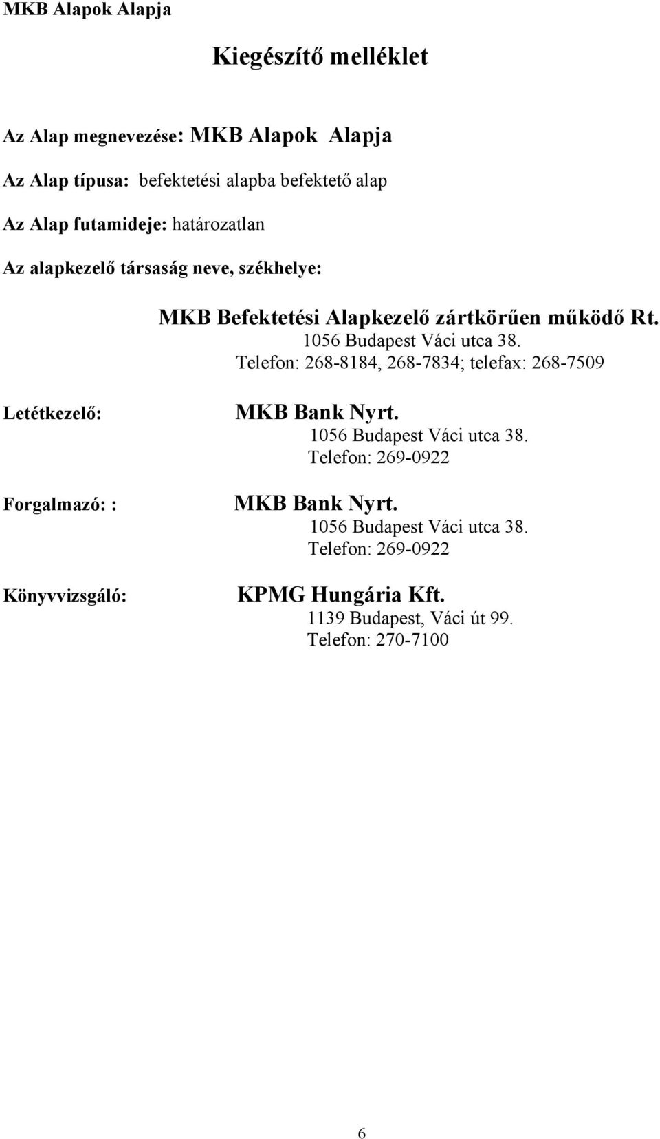 1056 Budapest Váci utca 38. Telefon: 268-8184, 268-7834; telefax: 268-7509 Letétkezelő: Forgalmazó: : Könyvvizsgáló: MKB Bank Nyrt.