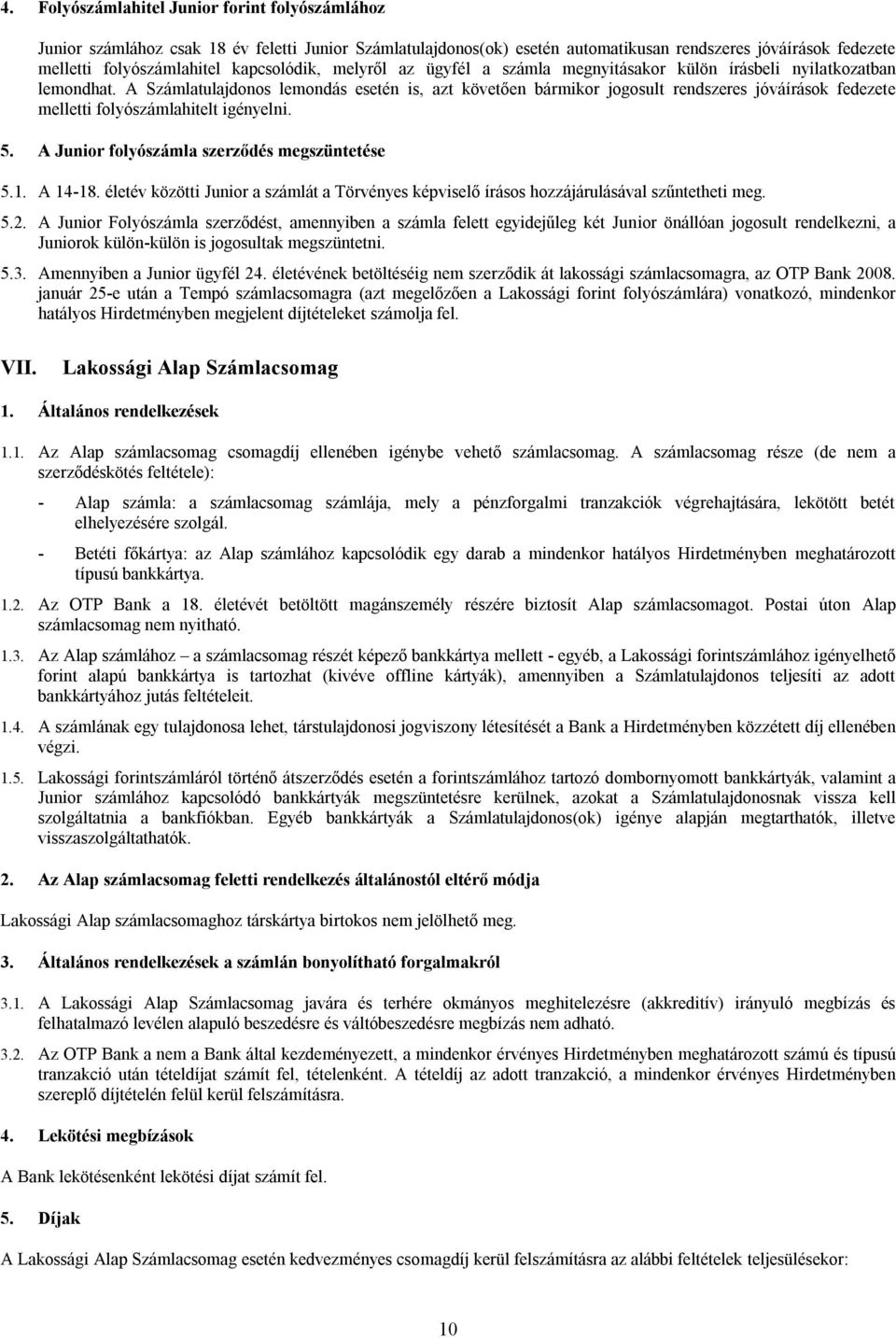 A Számlatulajdonos lemondás esetén is, azt követően bármikor jogosult rendszeres jóváírások fedezete melletti folyószámlahitelt igényelni. 5. A Junior folyószámla szerződés megszüntetése 5.1. A 14-18.